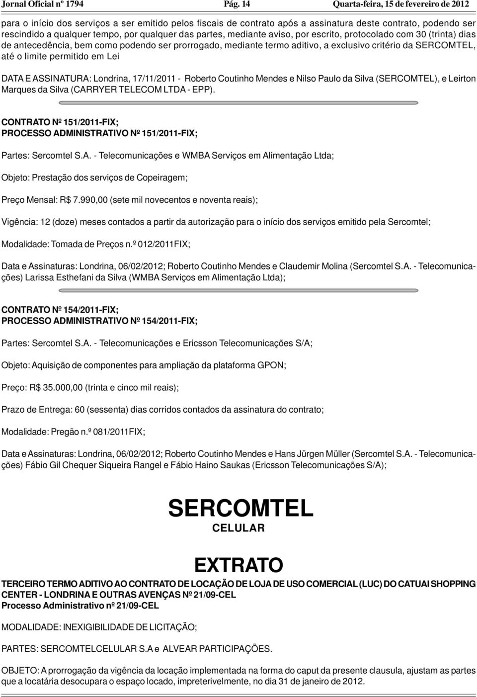 protocolado com 30 (trinta) dias de antecedência, bem como podendo ser prorrogado, mediante termo aditivo, a exclusivo critério da SERCOMTEL, até o limite permitido em Lei DATA E ASSINATURA: