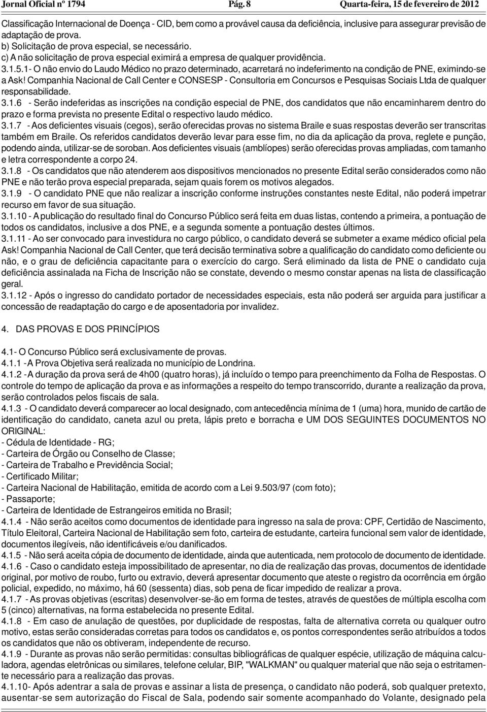 1- O não envio do Laudo Médico no prazo determinado, acarretará no indeferimento na condição de PNE, eximindo-se a Ask!