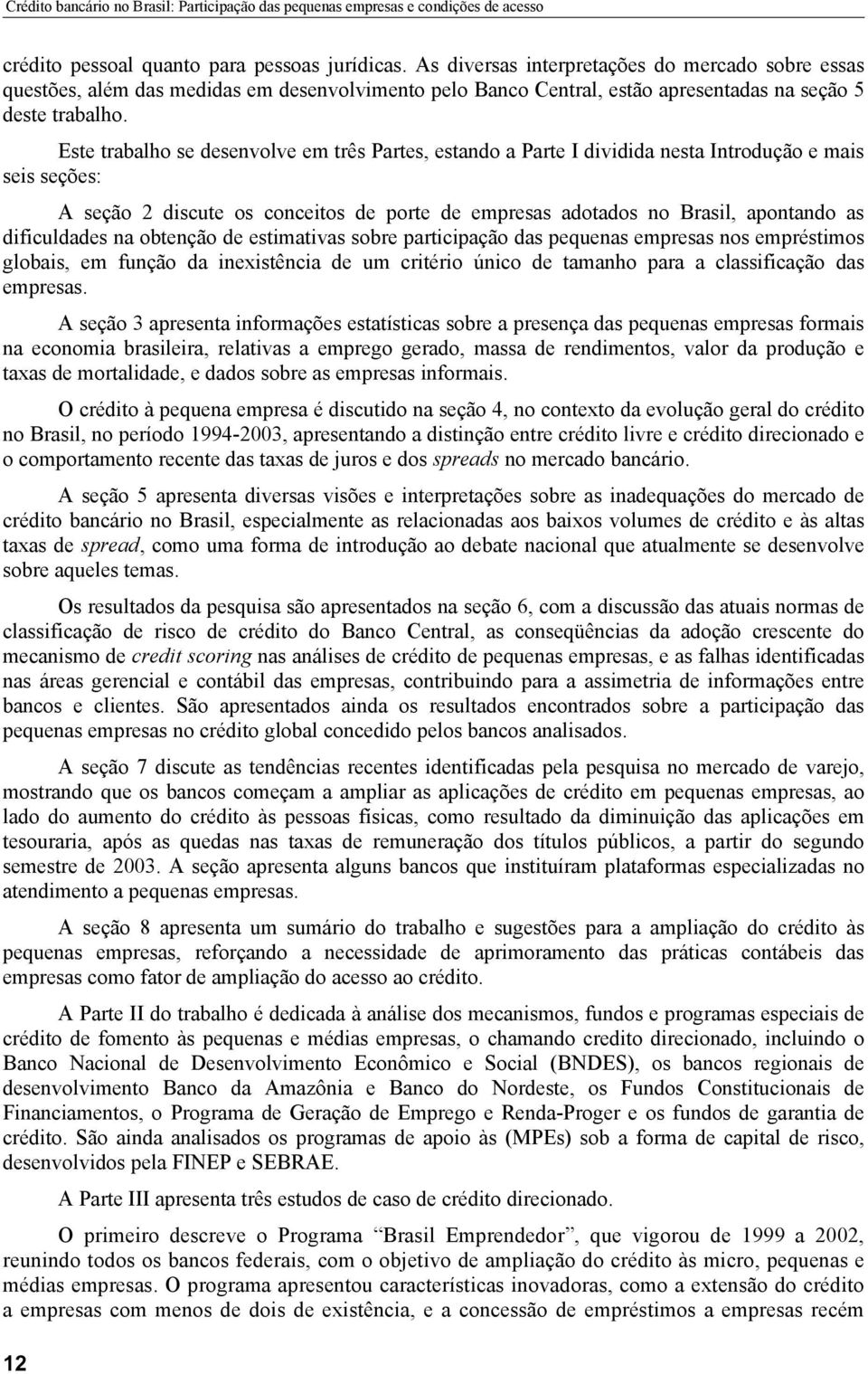 Este trabalho se desenvolve em três Partes, estando a Parte I dividida nesta Introdução e mais seis seções: A seção 2 discute os conceitos de porte de empresas adotados no Brasil, apontando as