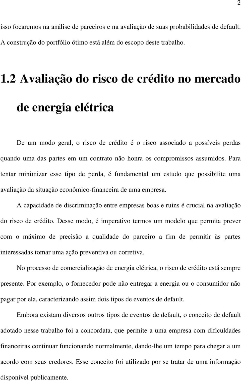 compromissos assumidos. Para tentar minimizar esse tipo de perda, é fundamental um estudo que possibilite uma avaliação da situação econômico-financeira de uma empresa.