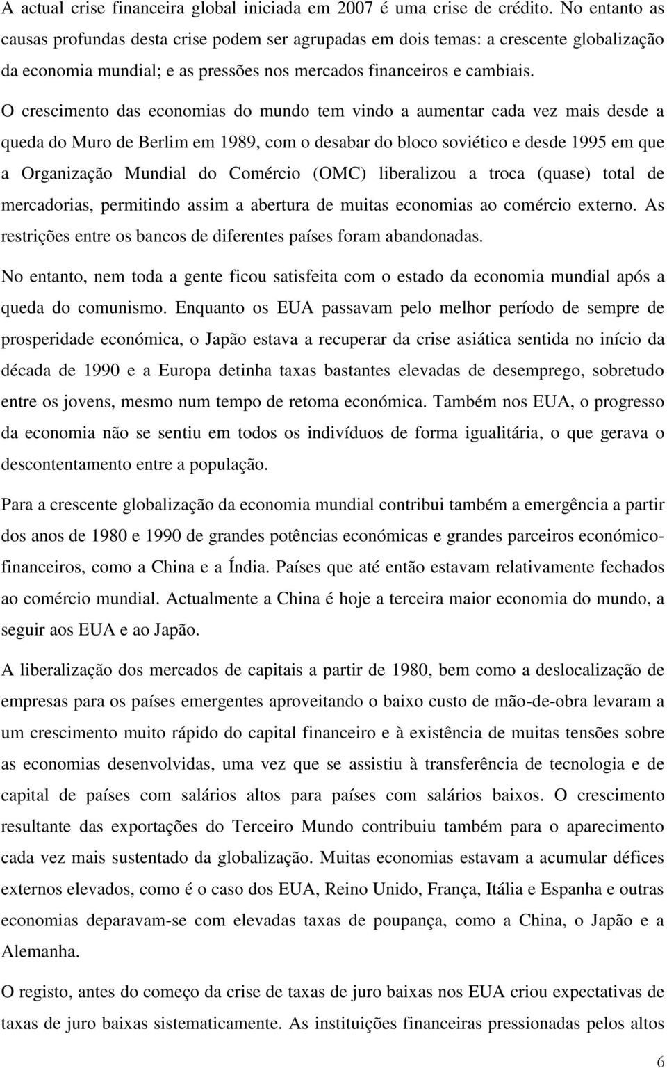 O crescimento das economias do mundo tem vindo a aumentar cada vez mais desde a queda do Muro de Berlim em 1989, com o desabar do bloco soviético e desde 1995 em que a Organização Mundial do Comércio