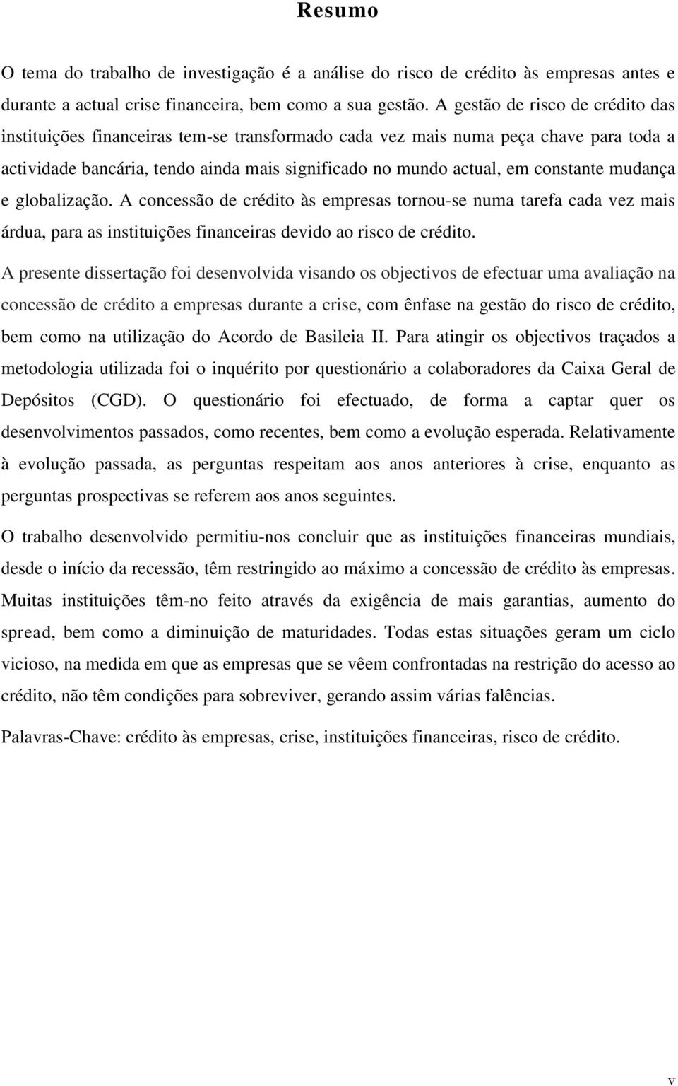 mudança e globalização. A concessão de crédito às empresas tornou-se numa tarefa cada vez mais árdua, para as instituições financeiras devido ao risco de crédito.