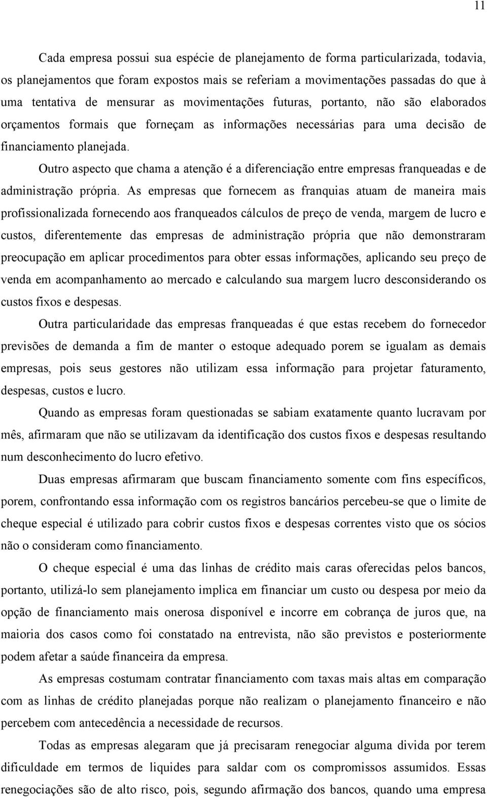 Outro aspecto que chama a atenção é a diferenciação entre empresas franqueadas e de administração própria.