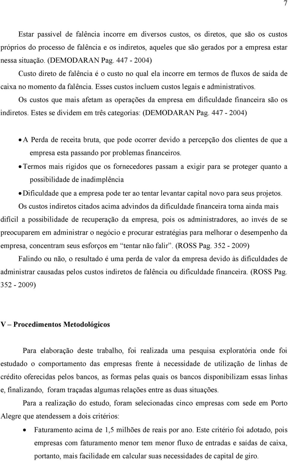 Os custos que mais afetam as operações da empresa em dificuldade financeira são os indiretos. Estes se dividem em três categorias: (DEMODARAN Pag.