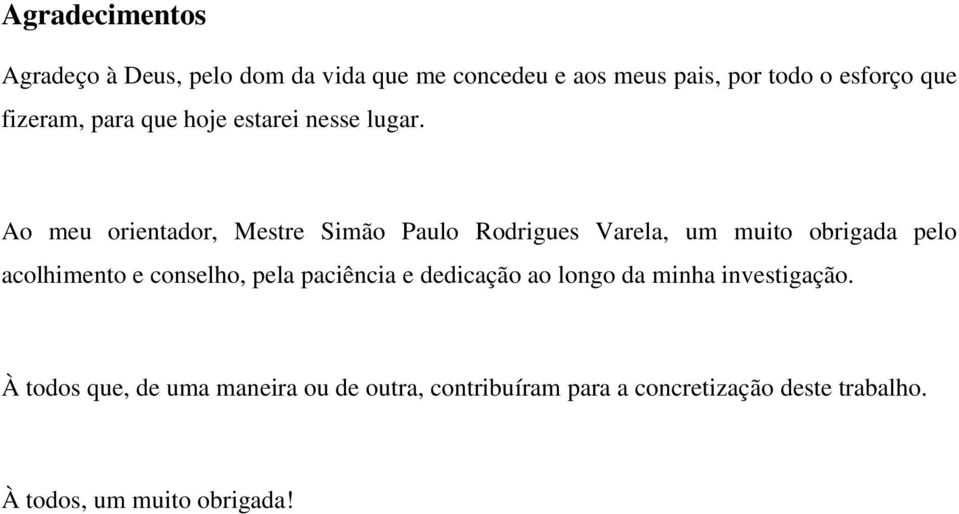 Ao meu orientador, Mestre Simão Paulo Rodrigues Varela, um muito obrigada pelo acolhimento e conselho, pela