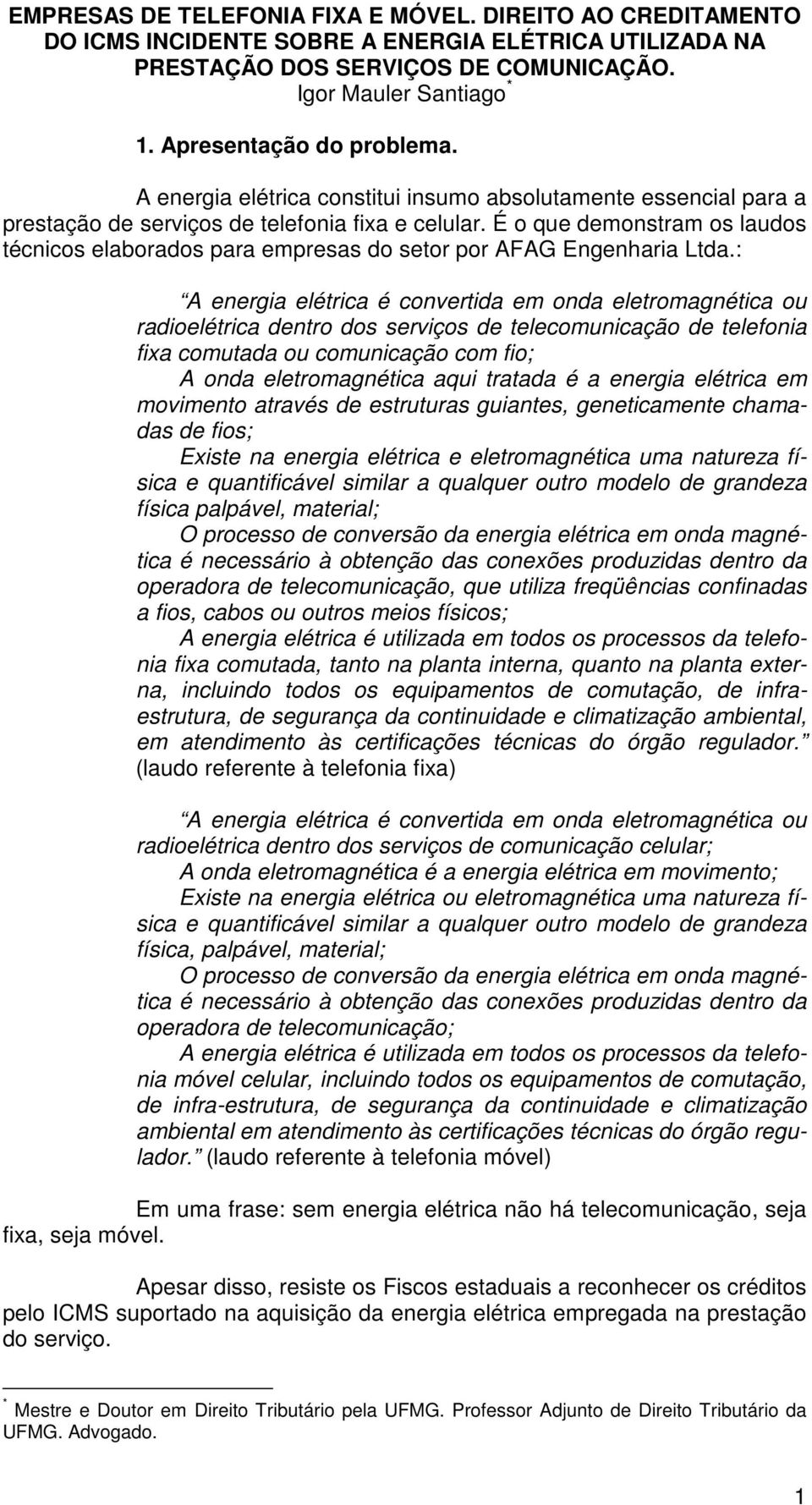 É o que demonstram os laudos técnicos elaborados para empresas do setor por AFAG Engenharia Ltda.