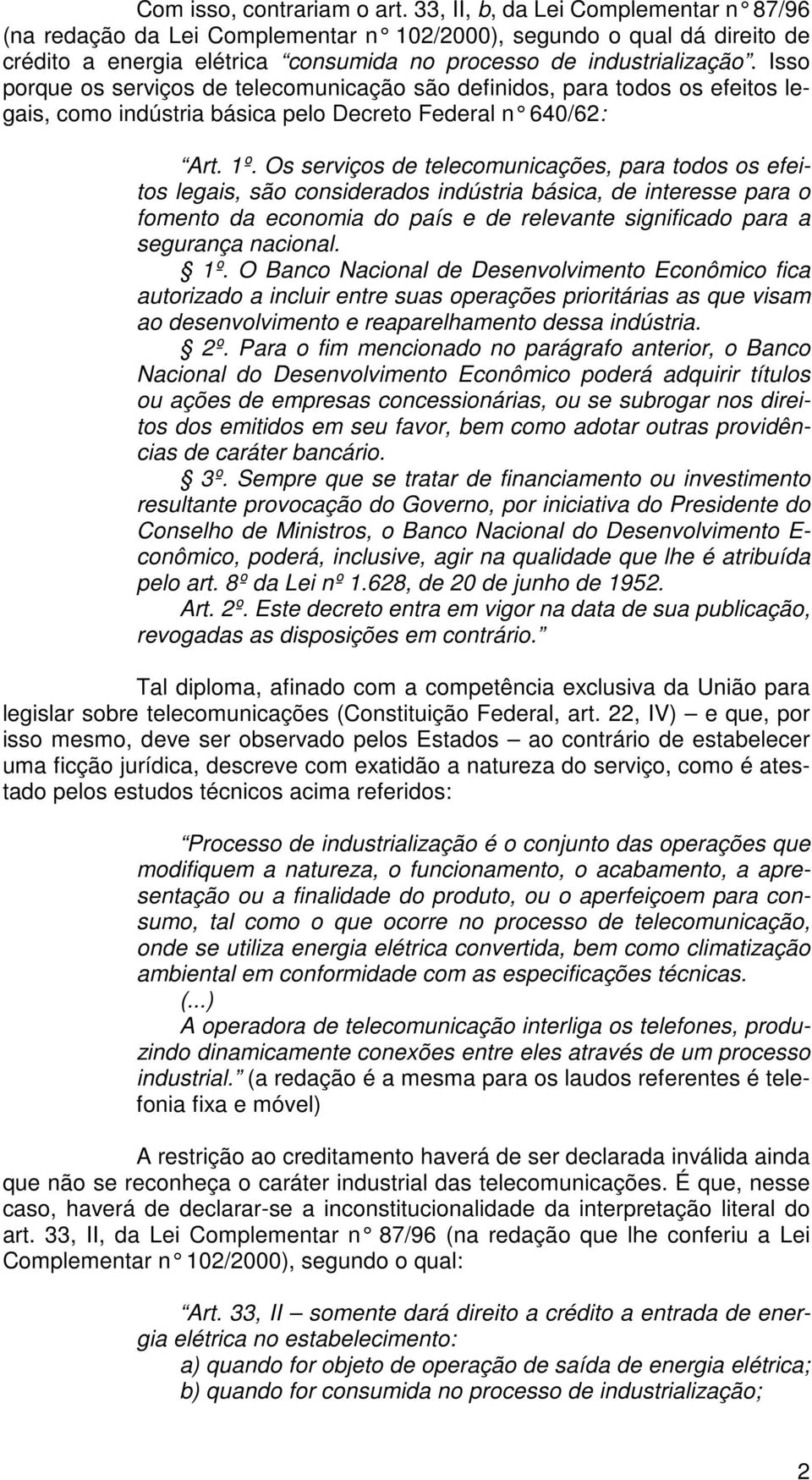 Isso porque os serviços de telecomunicação são definidos, para todos os efeitos legais, como indústria básica pelo Decreto Federal n 640/62 : Art. 1º.