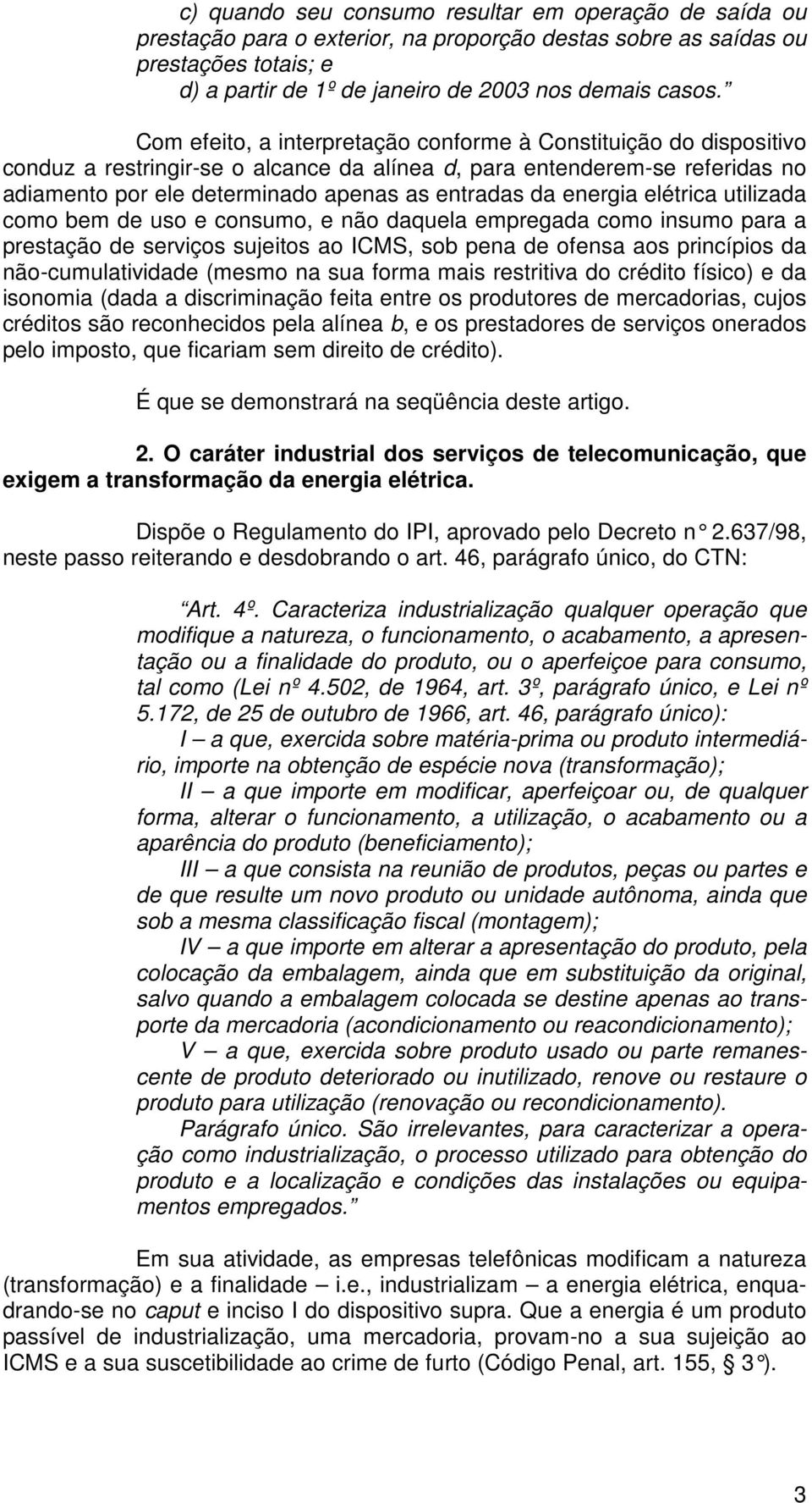 energia elétrica utilizada como bem de uso e consumo, e não daquela empregada como insumo para a prestação de serviços sujeitos ao ICMS, sob pena de ofensa aos princípios da não-cumulatividade (mesmo