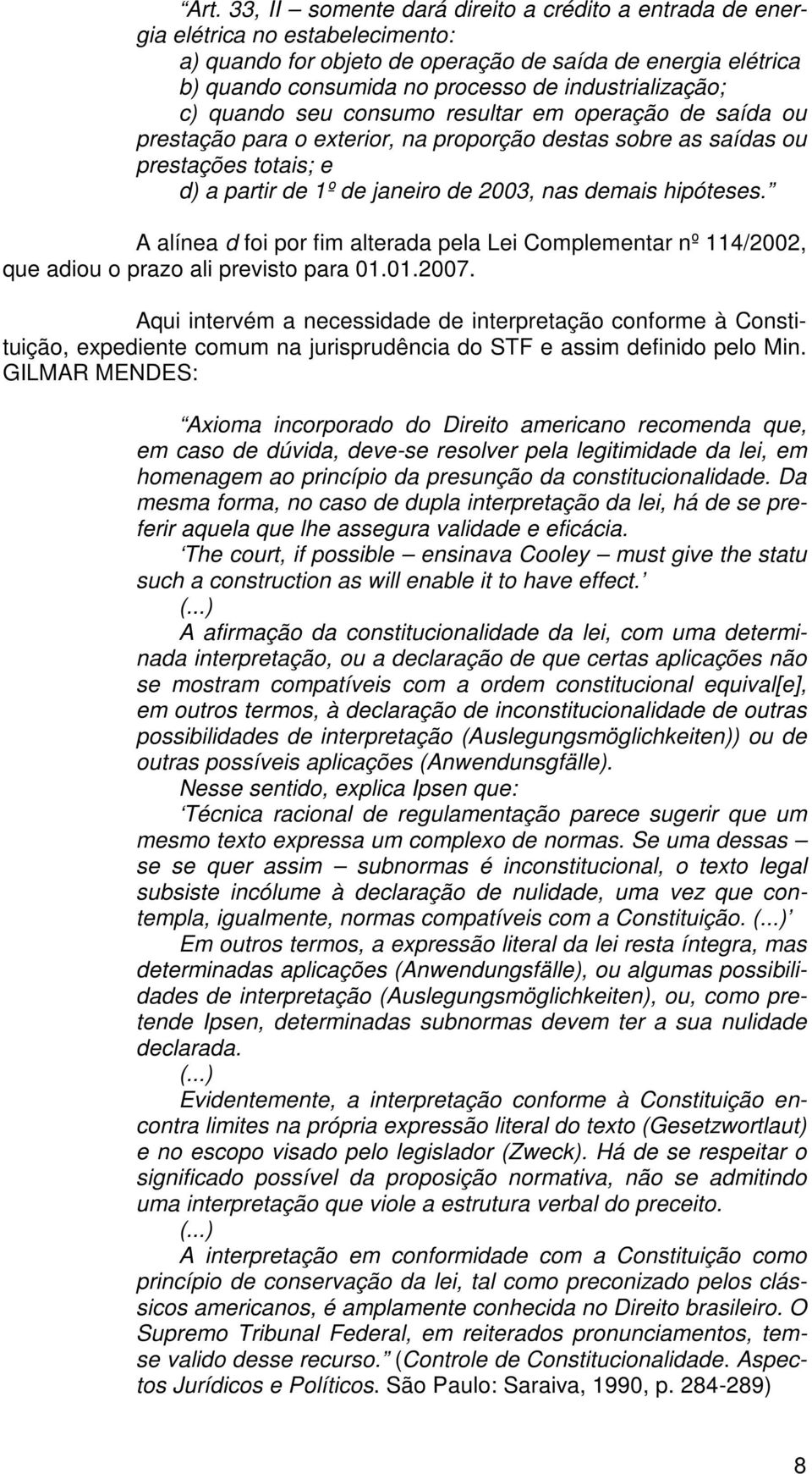 nas demais hipóteses. A alínea d foi por fim alterada pela Lei Complementar nº 114/2002, que adiou o prazo ali previsto para 01.01.2007.