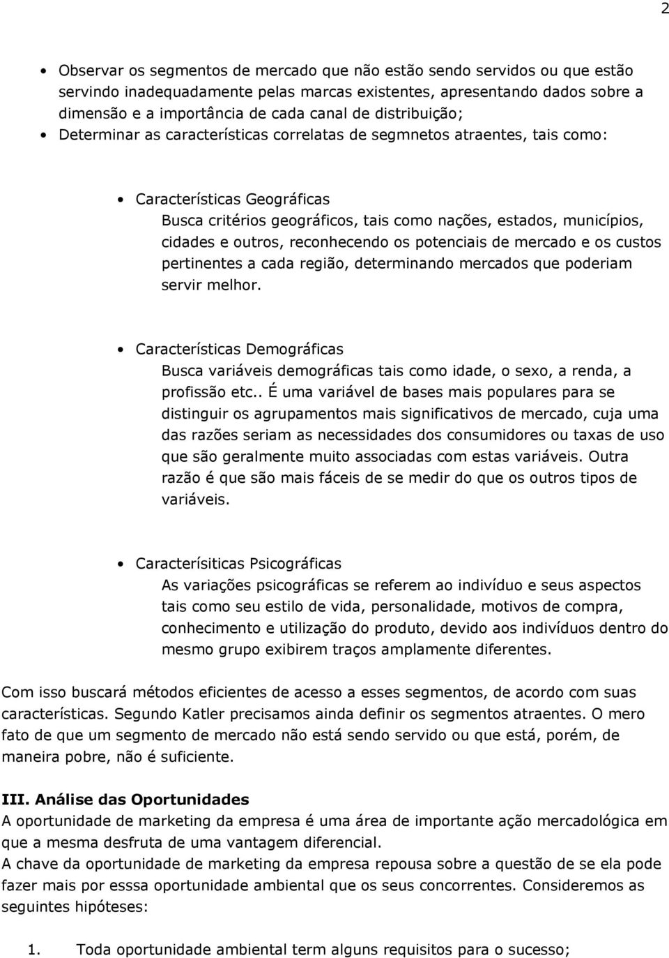 outros, reconhecendo os potenciais de mercado e os custos pertinentes a cada região, determinando mercados que poderiam servir melhor.