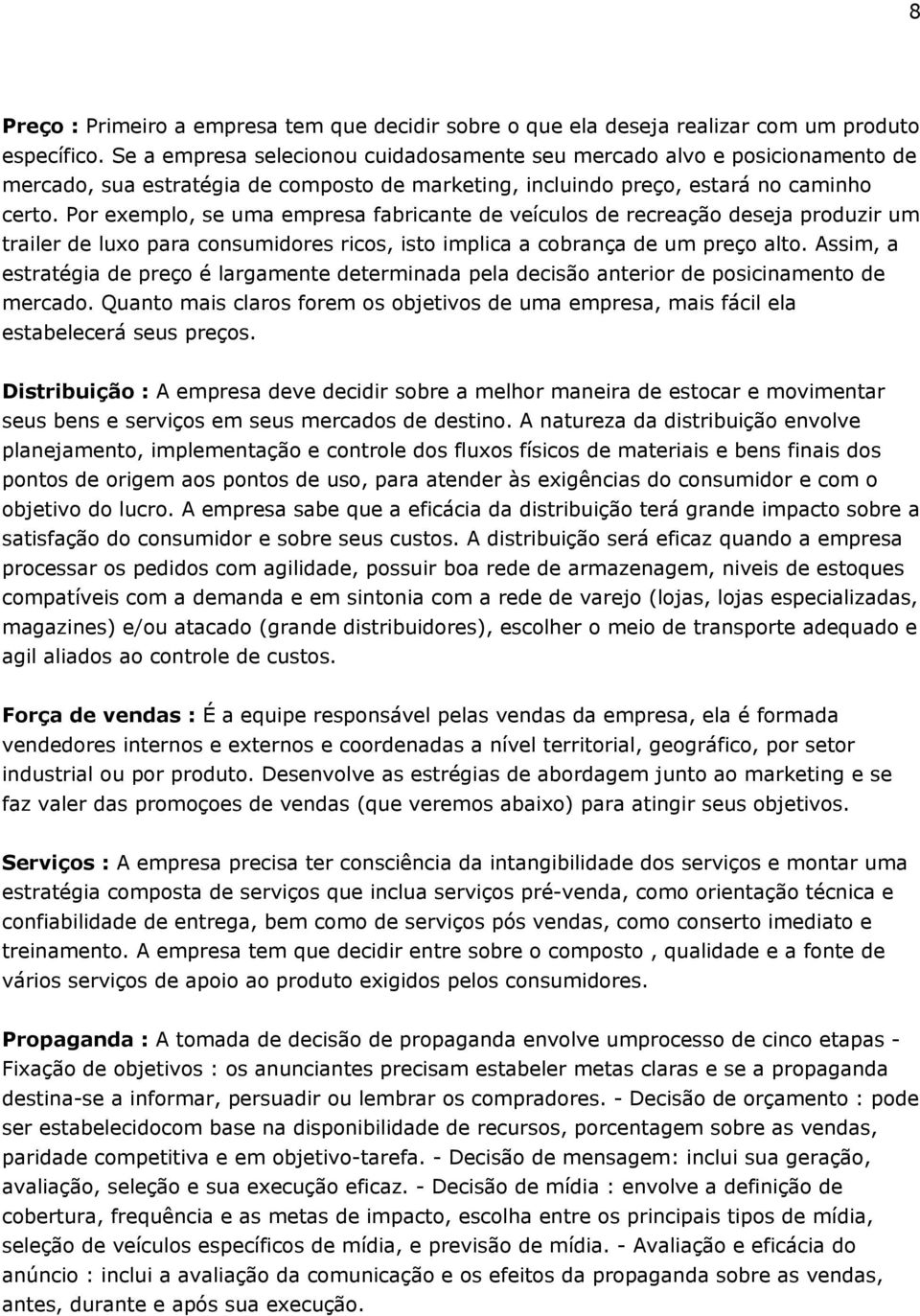 Por exemplo, se uma empresa fabricante de veículos de recreação deseja produzir um trailer de luxo para consumidores ricos, isto implica a cobrança de um preço alto.