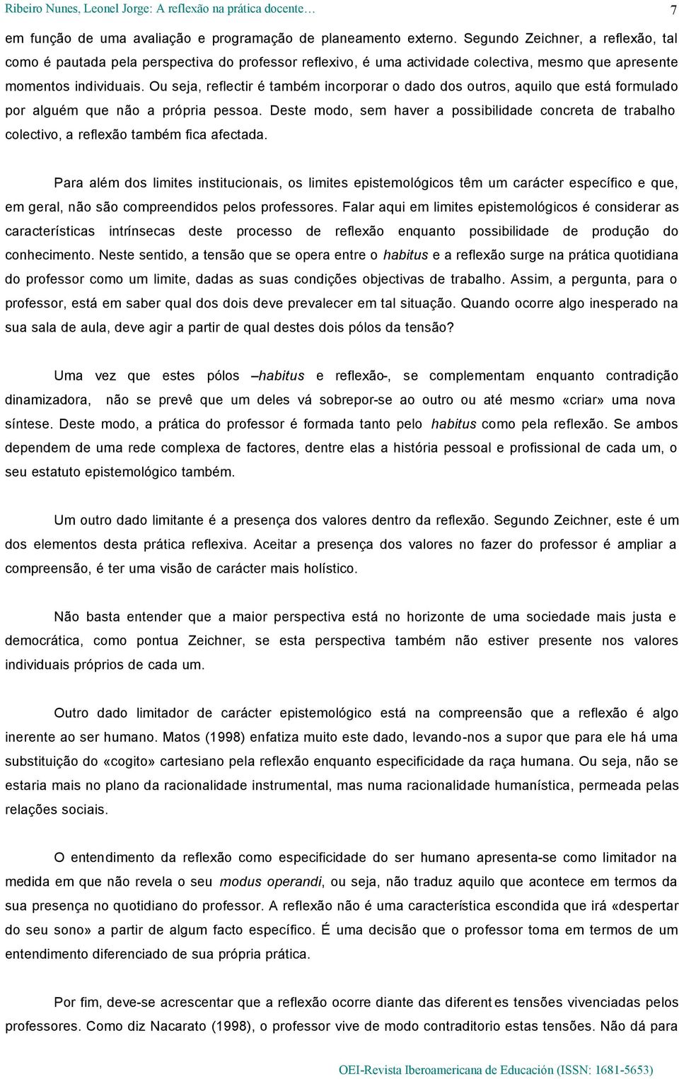 Ou seja, reflectir é também incorporar o dado dos outros, aquilo que está formulado por alguém que não a própria pessoa.