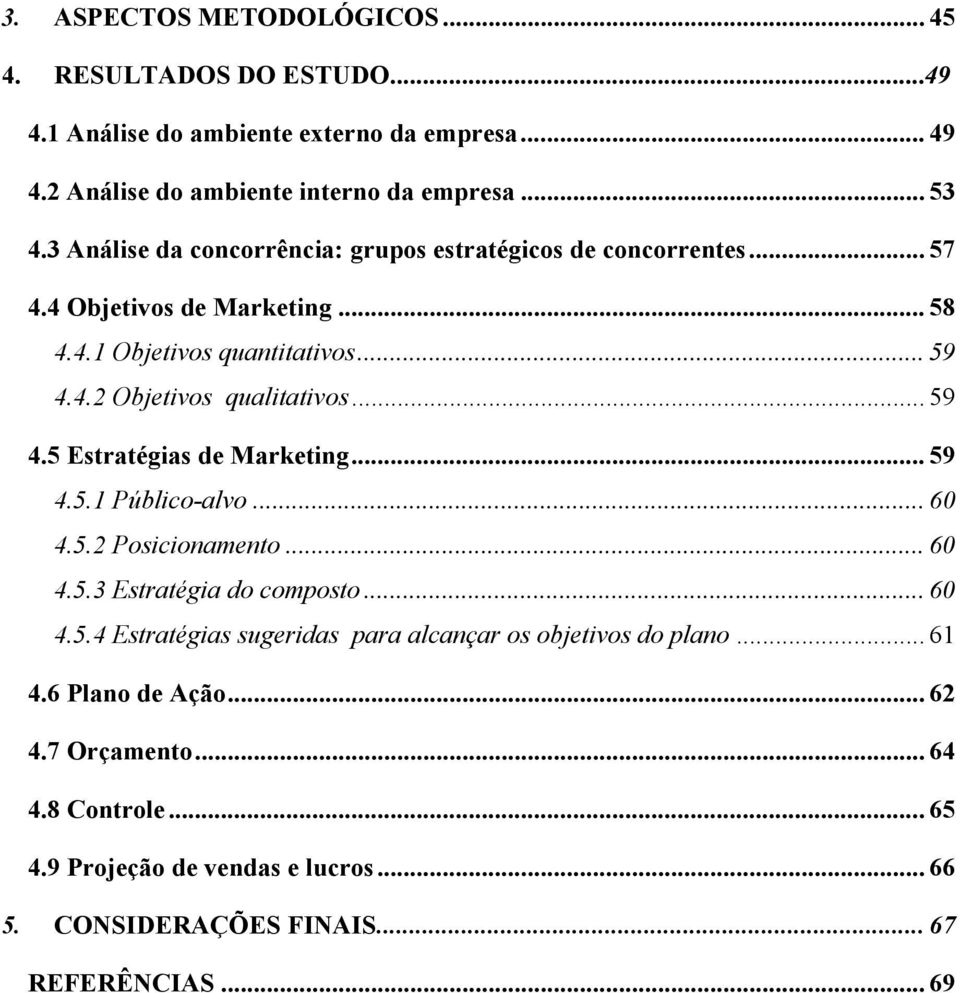 .. 59 4.5 Estratégias de Marketing... 59 4.5.1 Público-alvo... 60 4.5.2 Posicionamento... 60 4.5.3 Estratégia do composto... 60 4.5.4 Estratégias sugeridas para alcançar os objetivos do plano.