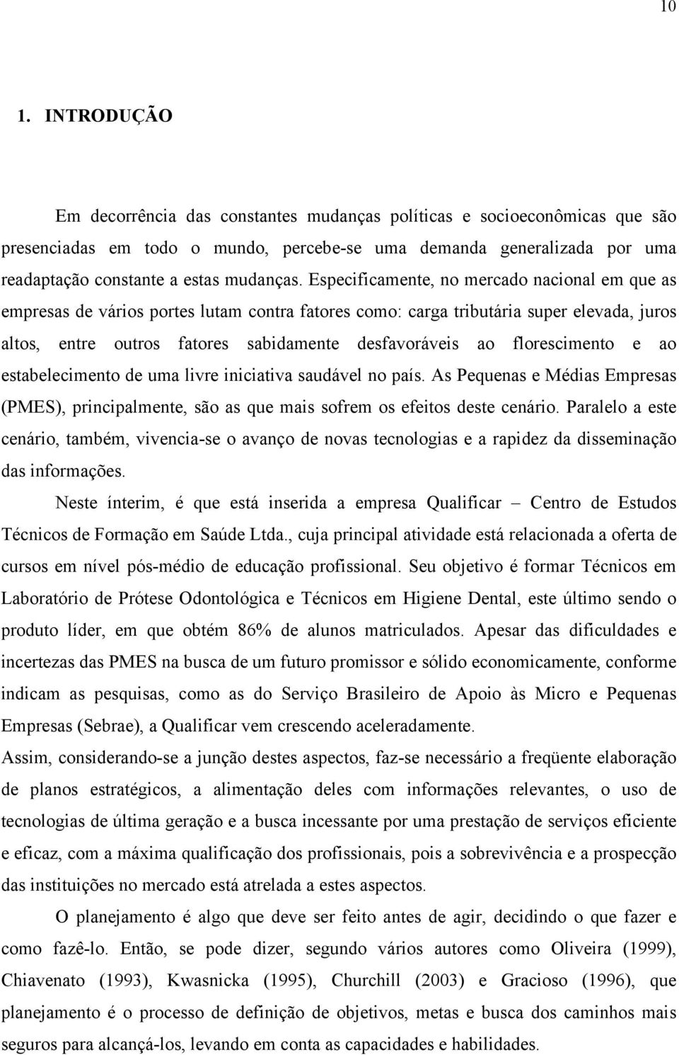 Especificamente, no mercado nacional em que as empresas de vários portes lutam contra fatores como: carga tributária super elevada, juros altos, entre outros fatores sabidamente desfavoráveis ao