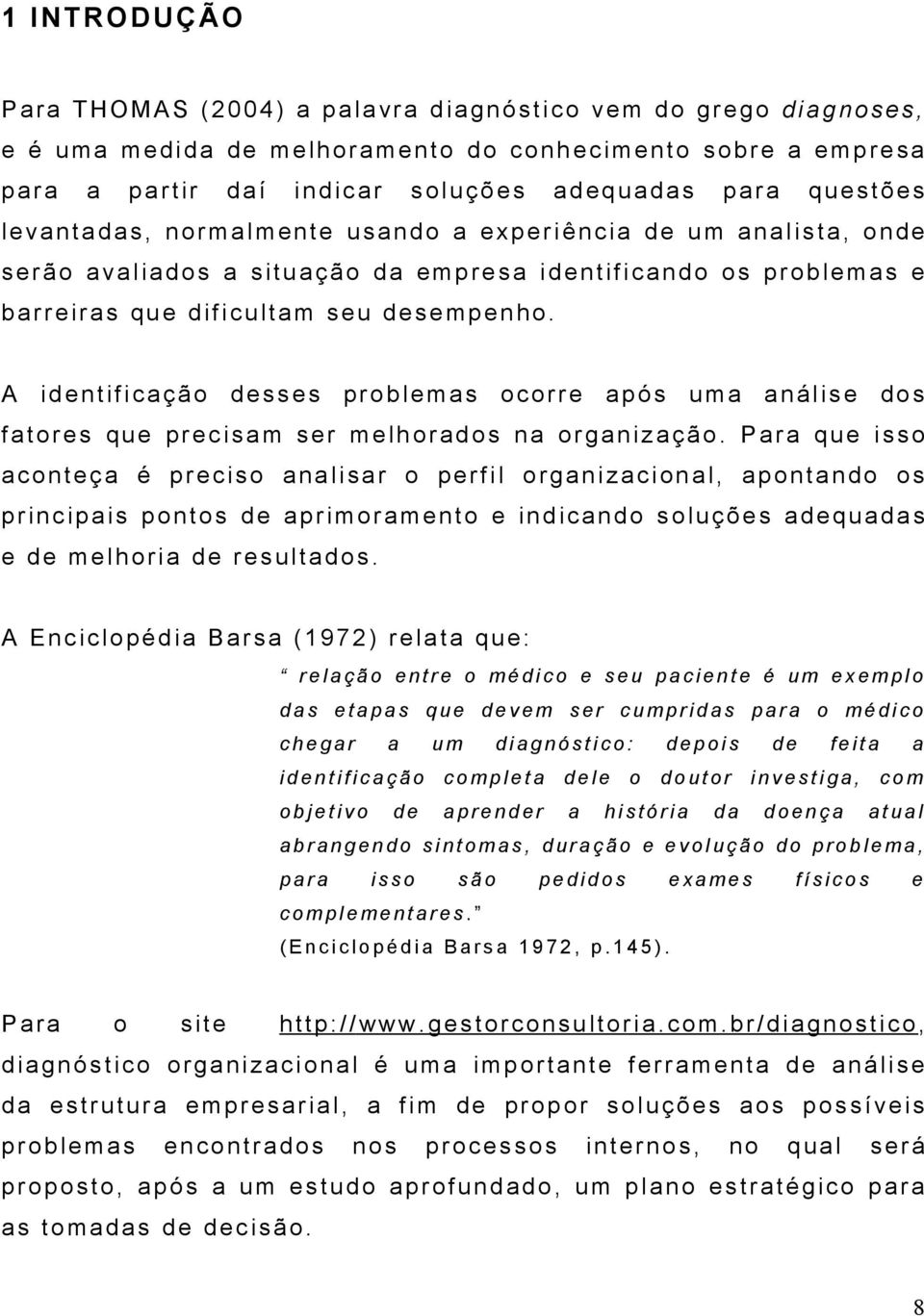 desempenho. A identificação desses problemas o corre a pós u ma a n álise dos fatores que precisam se r melhorados na o rganização.