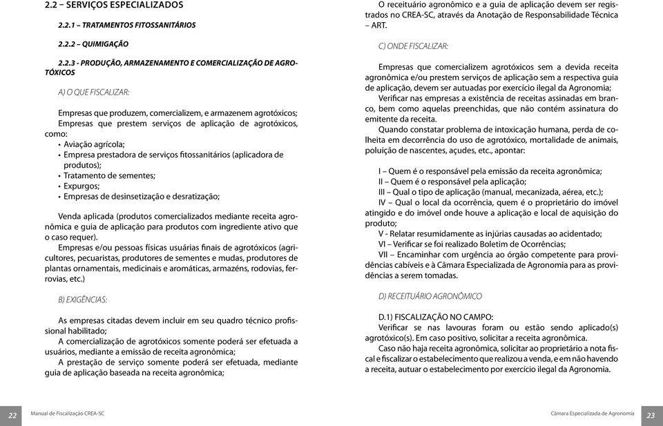 Tratamento de sementes; Expurgos; Empresas de desinsetização e desratização; Venda aplicada (produtos comercializados mediante receita agronômica e guia de aplicação para produtos com ingrediente