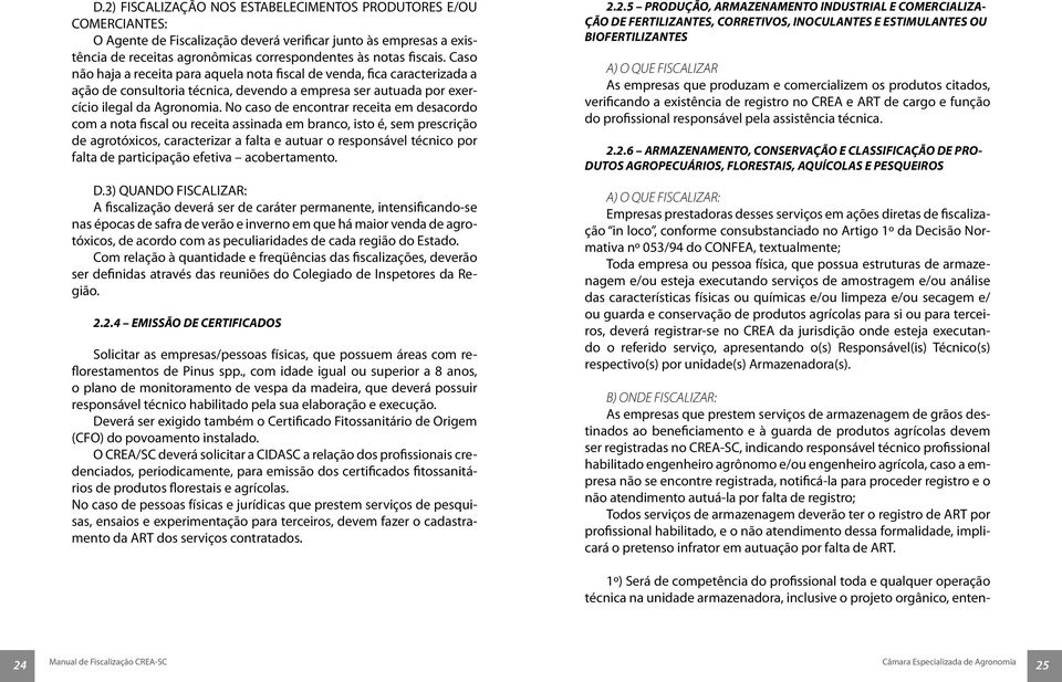 No caso de encontrar receita em desacordo com a nota fiscal ou receita assinada em branco, isto é, sem prescrição de agrotóxicos, caracterizar a falta e autuar o responsável técnico por falta de