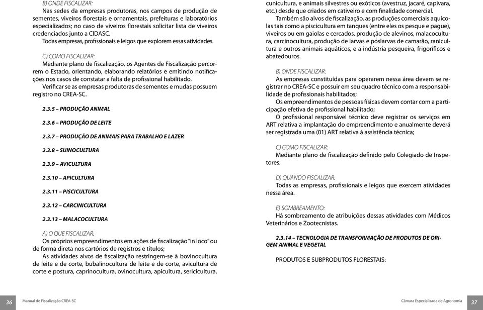 C) COMO FISCALIZAR: Mediante plano de fiscalização, os Agentes de Fiscalização percorrem o Estado, orientando, elaborando relatórios e emitindo notificações nos casos de constatar a falta de