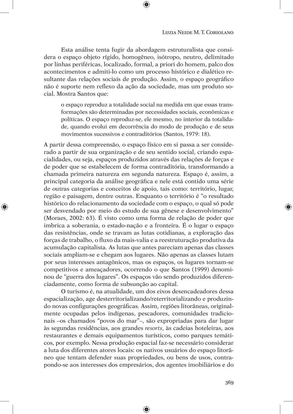 homem, palco dos acontecimentos e admiti-lo como um processo histórico e dialético resultante das relações sociais de produção.