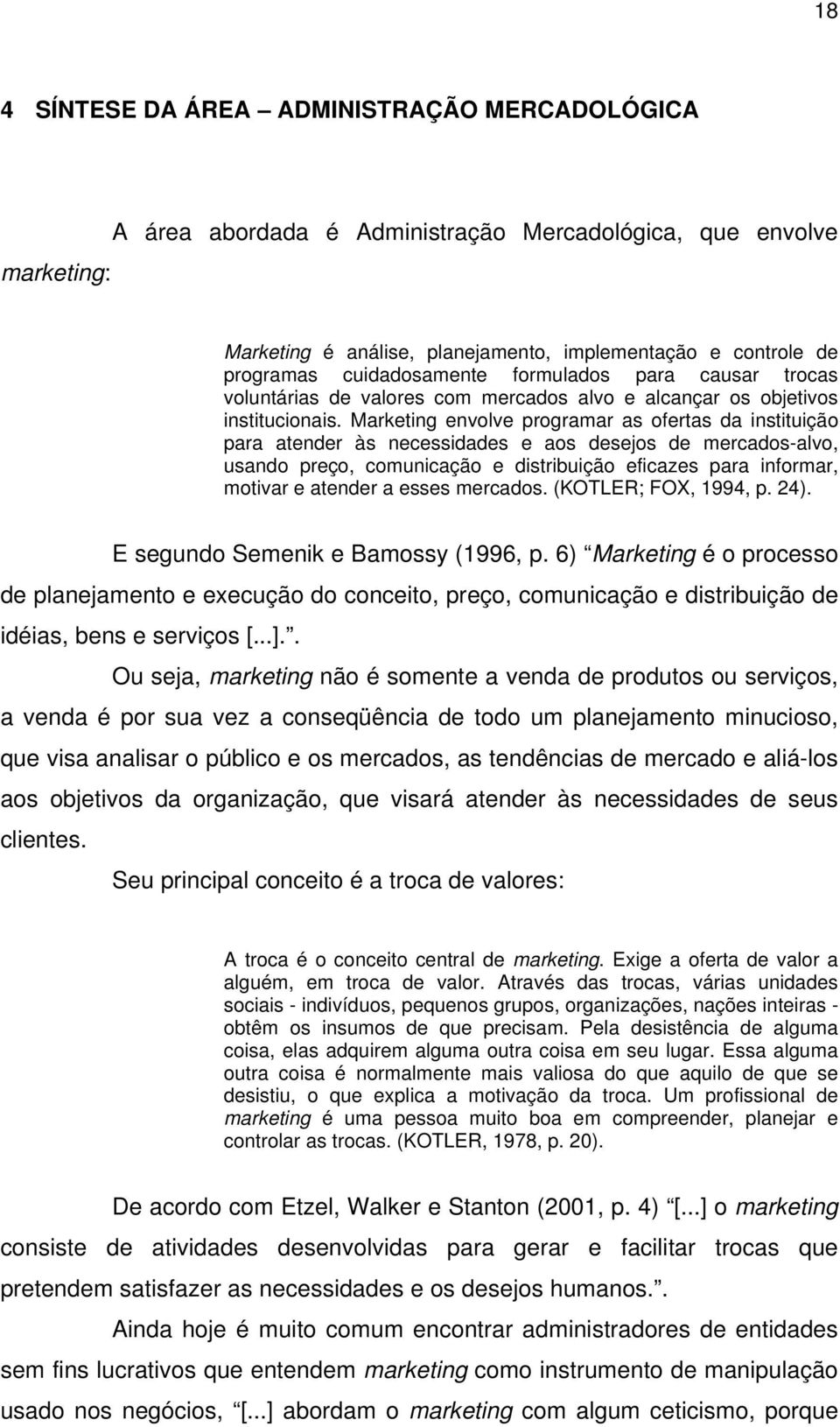 Marketing envolve programar as ofertas da instituição para atender às necessidades e aos desejos de mercados-alvo, usando preço, comunicação e distribuição eficazes para informar, motivar e atender a