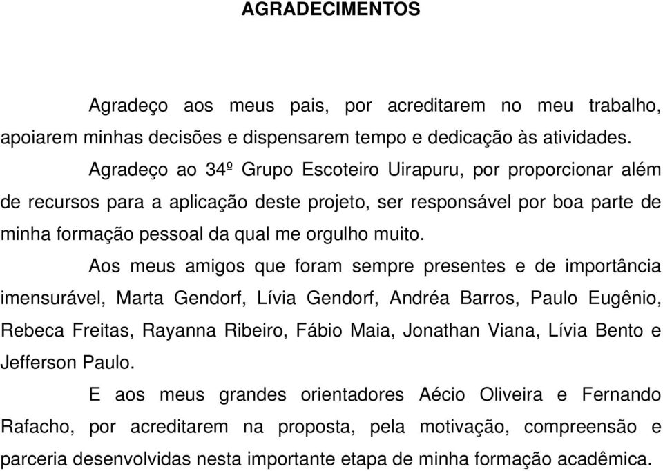 Aos meus amigos que foram sempre presentes e de importância imensurável, Marta Gendorf, Lívia Gendorf, Andréa Barros, Paulo Eugênio, Rebeca Freitas, Rayanna Ribeiro, Fábio Maia, Jonathan