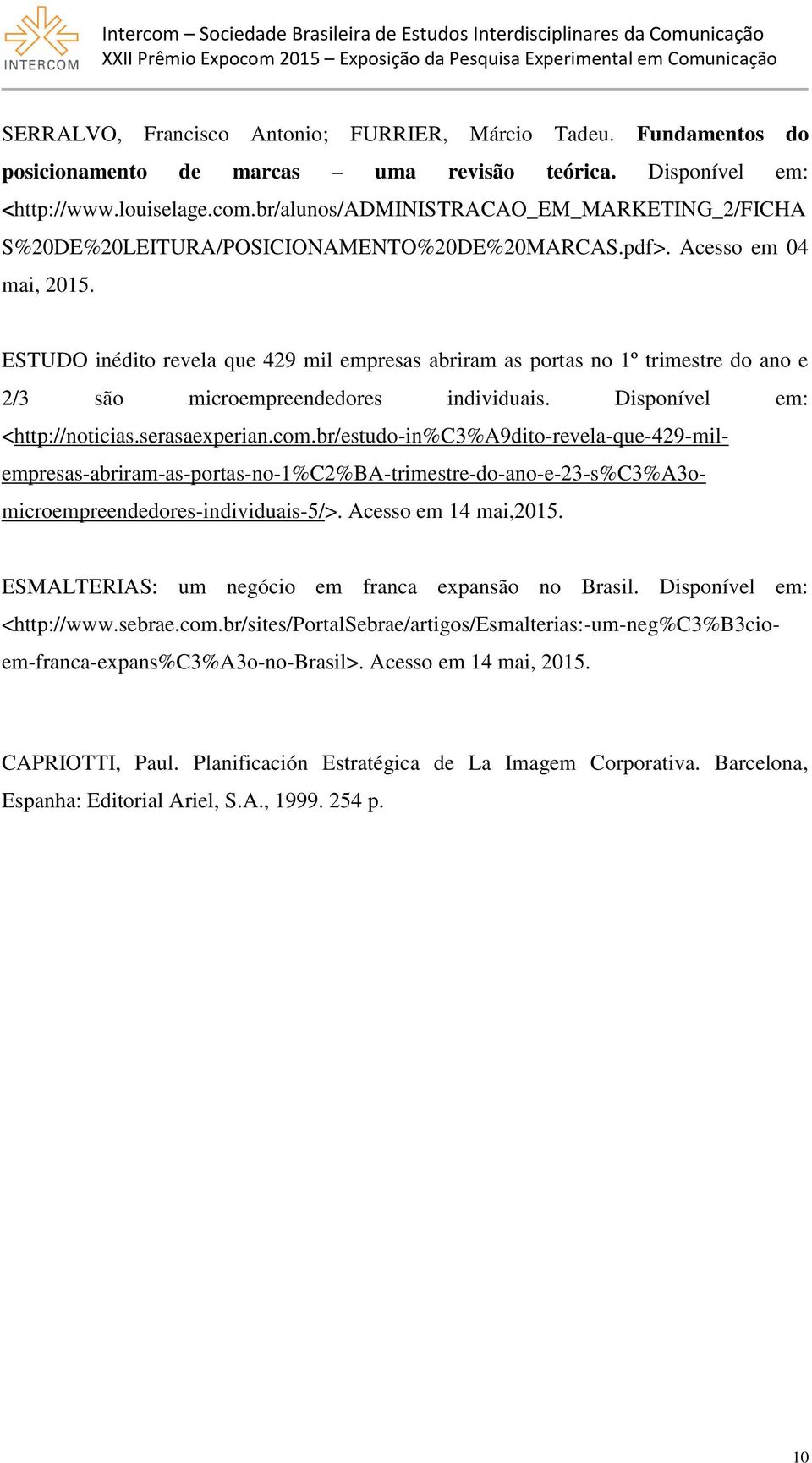 ESTUDO inédito revela que 429 mil empresas abriram as portas no 1º trimestre do ano e 2/3 são microempreendedores individuais. Disponível em: <http://noticias.serasaexperian.com.