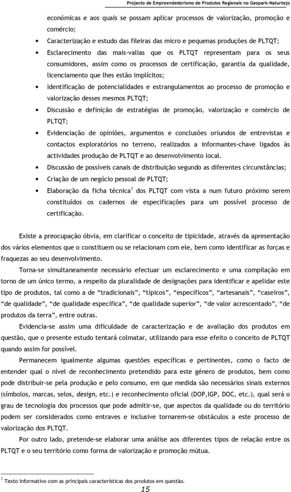 licenciamento que lhes estão implícitos; Identificação de potencialidades e estrangulamentos ao processo de promoção e valorização desses mesmos PLTQT; Discussão e definição de estratégias de