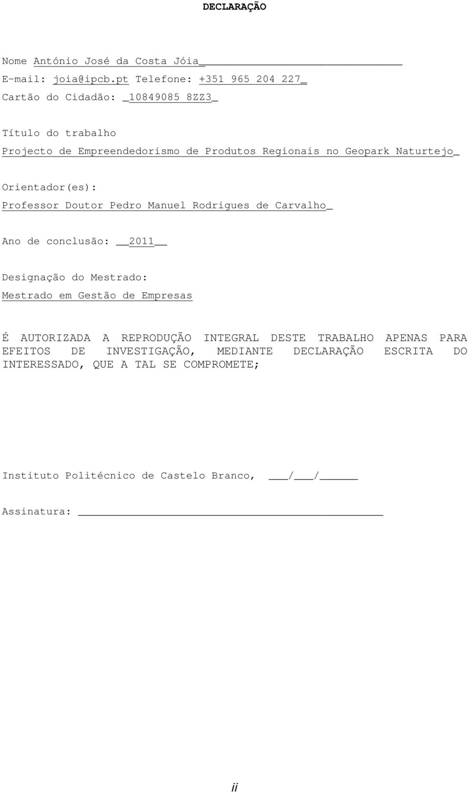 Geopark Naturtejo_ Orientador(es): Professor Doutor Pedro Manuel Rodrigues de Carvalho_ Ano de conclusão: 2011 Designação do Mestrado: Mestrado