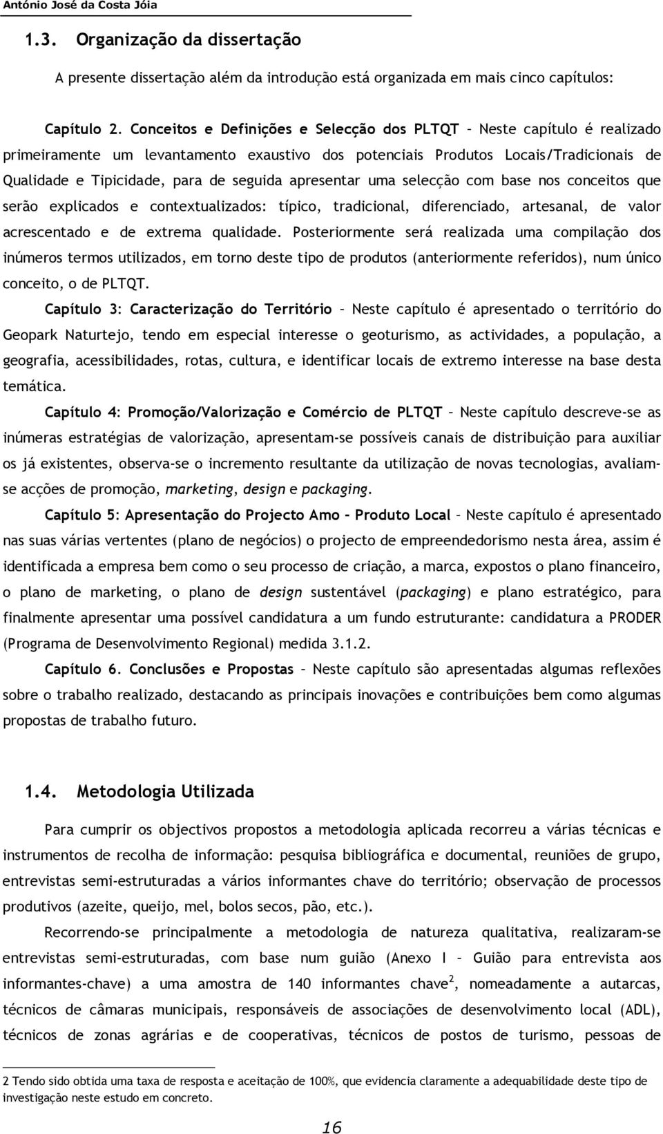 apresentar uma selecção com base nos conceitos que serão explicados e contextualizados: típico, tradicional, diferenciado, artesanal, de valor acrescentado e de extrema qualidade.