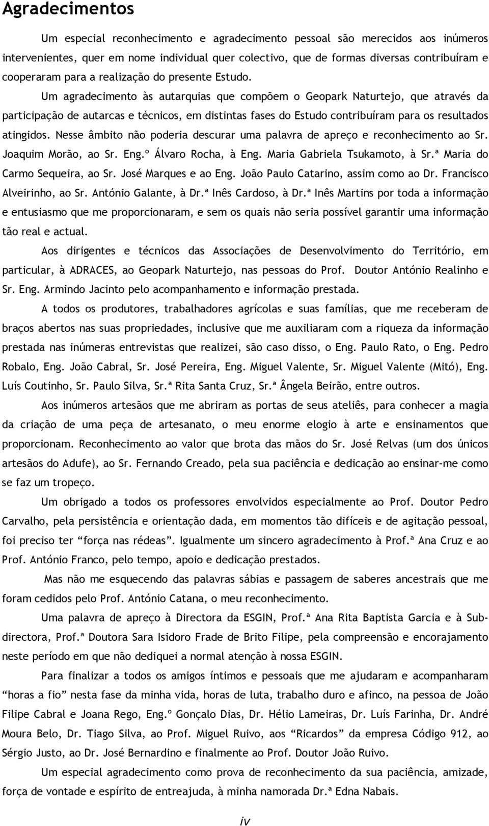 Um agradecimento às autarquias que compõem o Geopark Naturtejo, que através da participação de autarcas e técnicos, em distintas fases do Estudo contribuíram para os resultados atingidos.