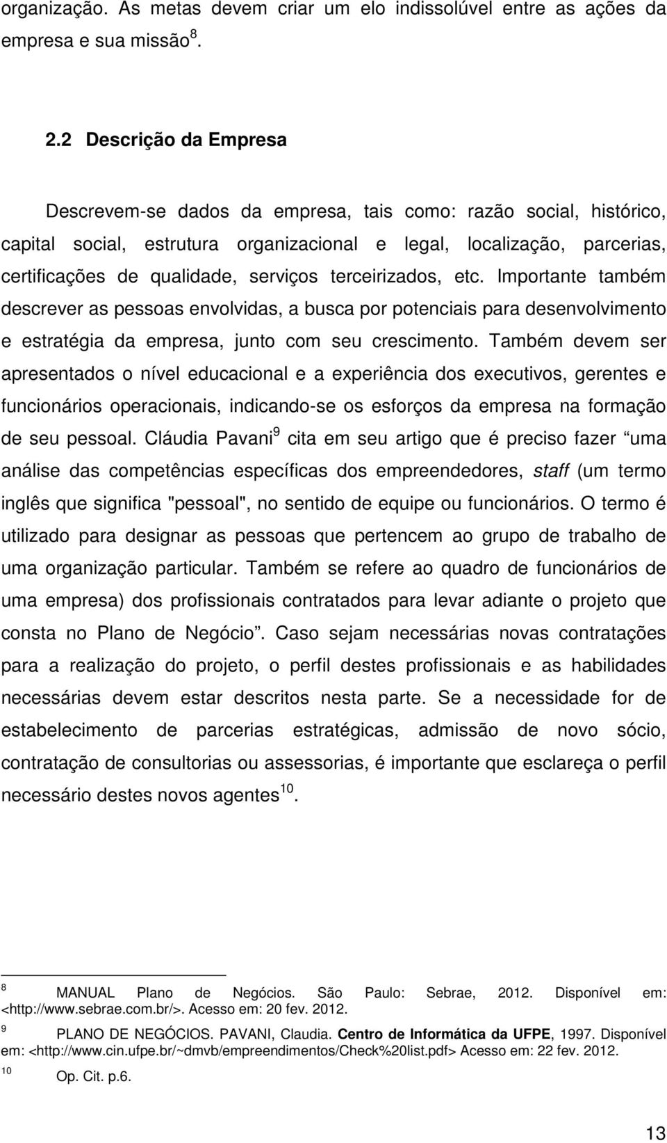 serviços terceirizados, etc. Importante também descrever as pessoas envolvidas, a busca por potenciais para desenvolvimento e estratégia da empresa, junto com seu crescimento.