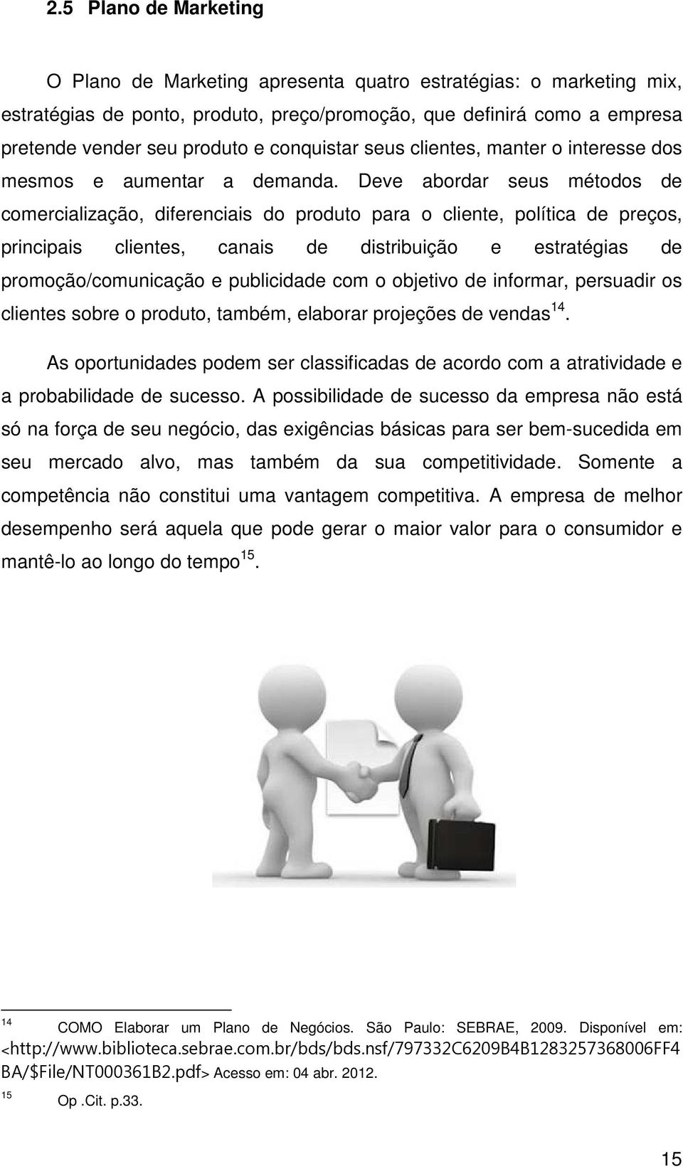 Deve abordar seus métodos de comercialização, diferenciais do produto para o cliente, política de preços, principais clientes, canais de distribuição e estratégias de promoção/comunicação e