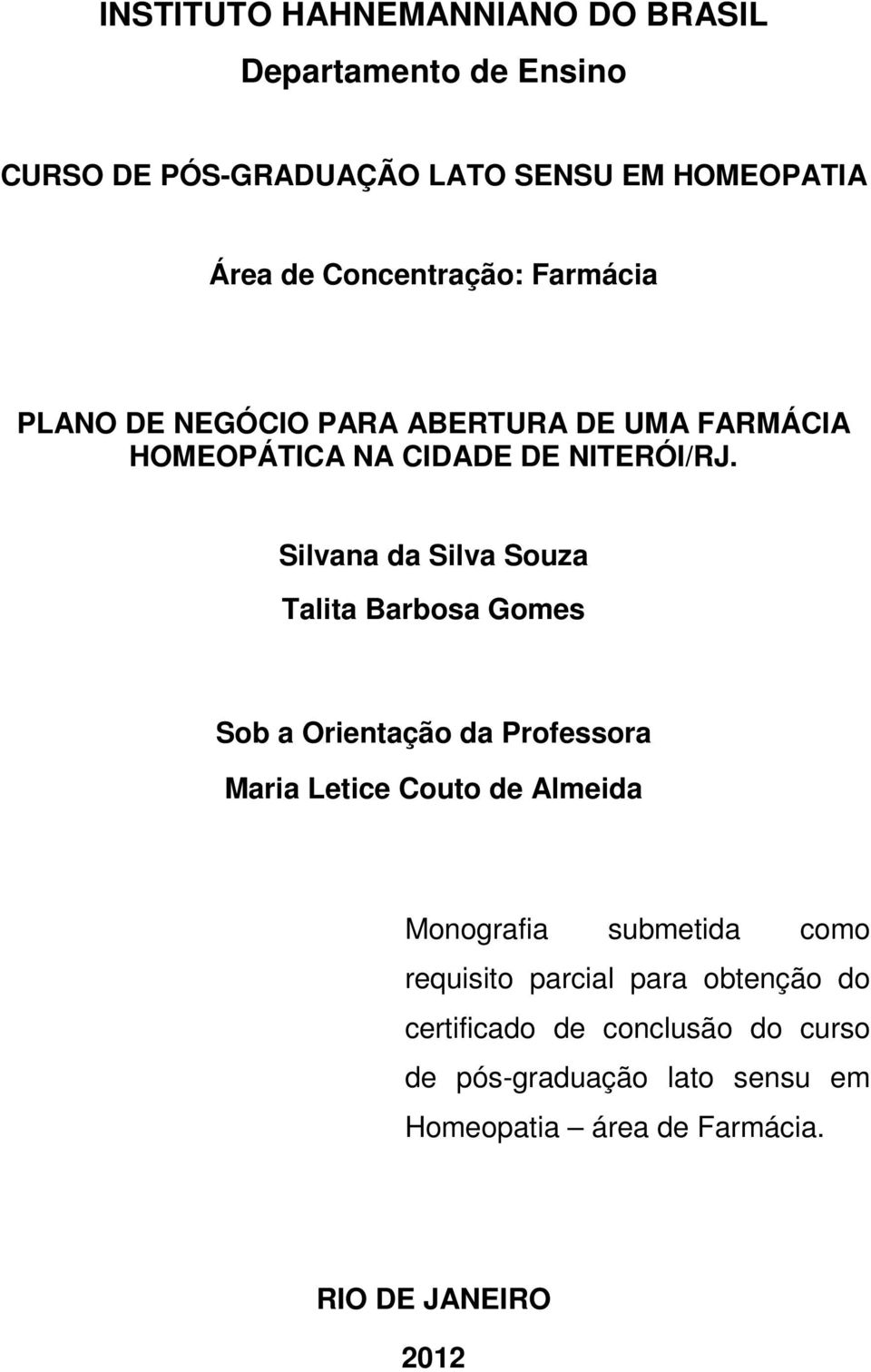 Silvana da Silva Souza Talita Barbosa Gomes Sob a Orientação da Professora Maria Letice Couto de Almeida Monografia submetida