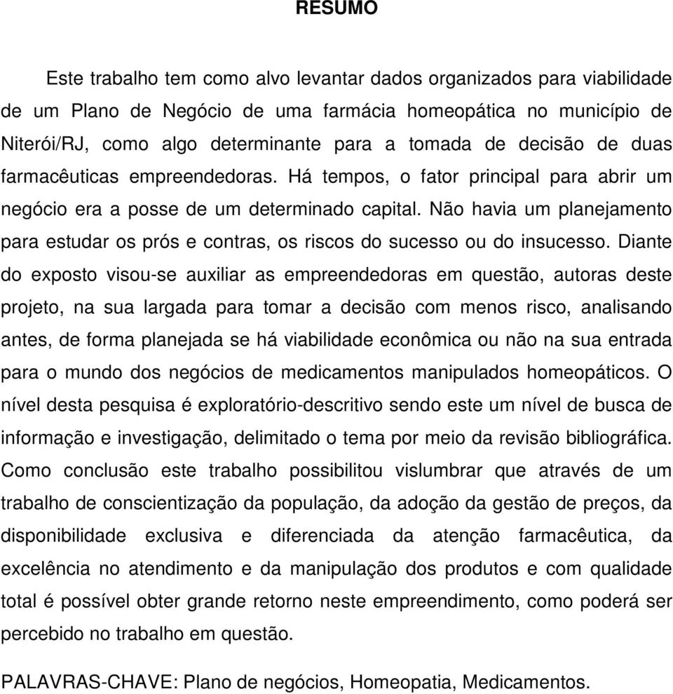 Não havia um planejamento para estudar os prós e contras, os riscos do sucesso ou do insucesso.