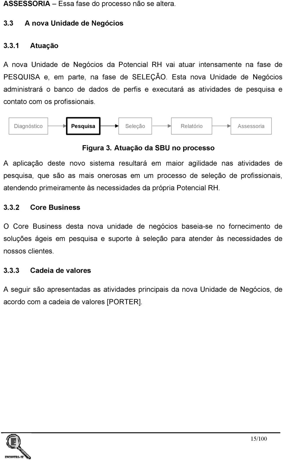 Atuação da SBU no processo A aplicação deste novo sistema resultará em maior agilidade nas atividades de pesquisa, que são as mais onerosas em um processo de seleção de profissionais, atendendo