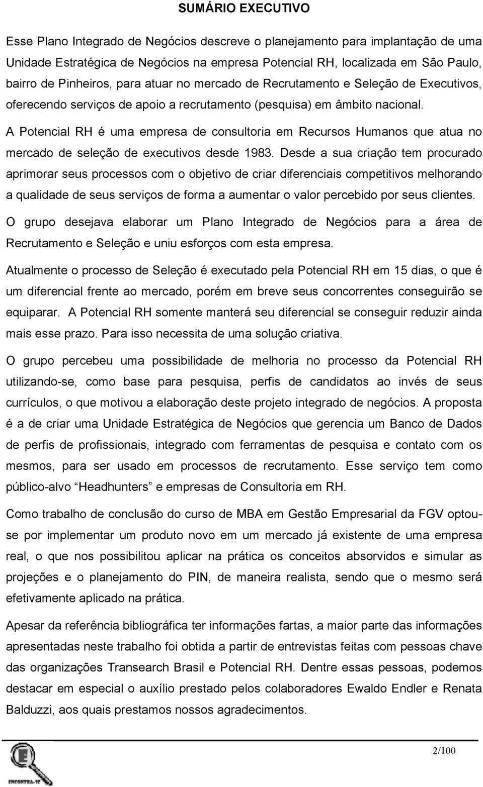 A Potencial RH é uma empresa de consultoria em Recursos Humanos que atua no mercado de seleção de executivos desde 1983.