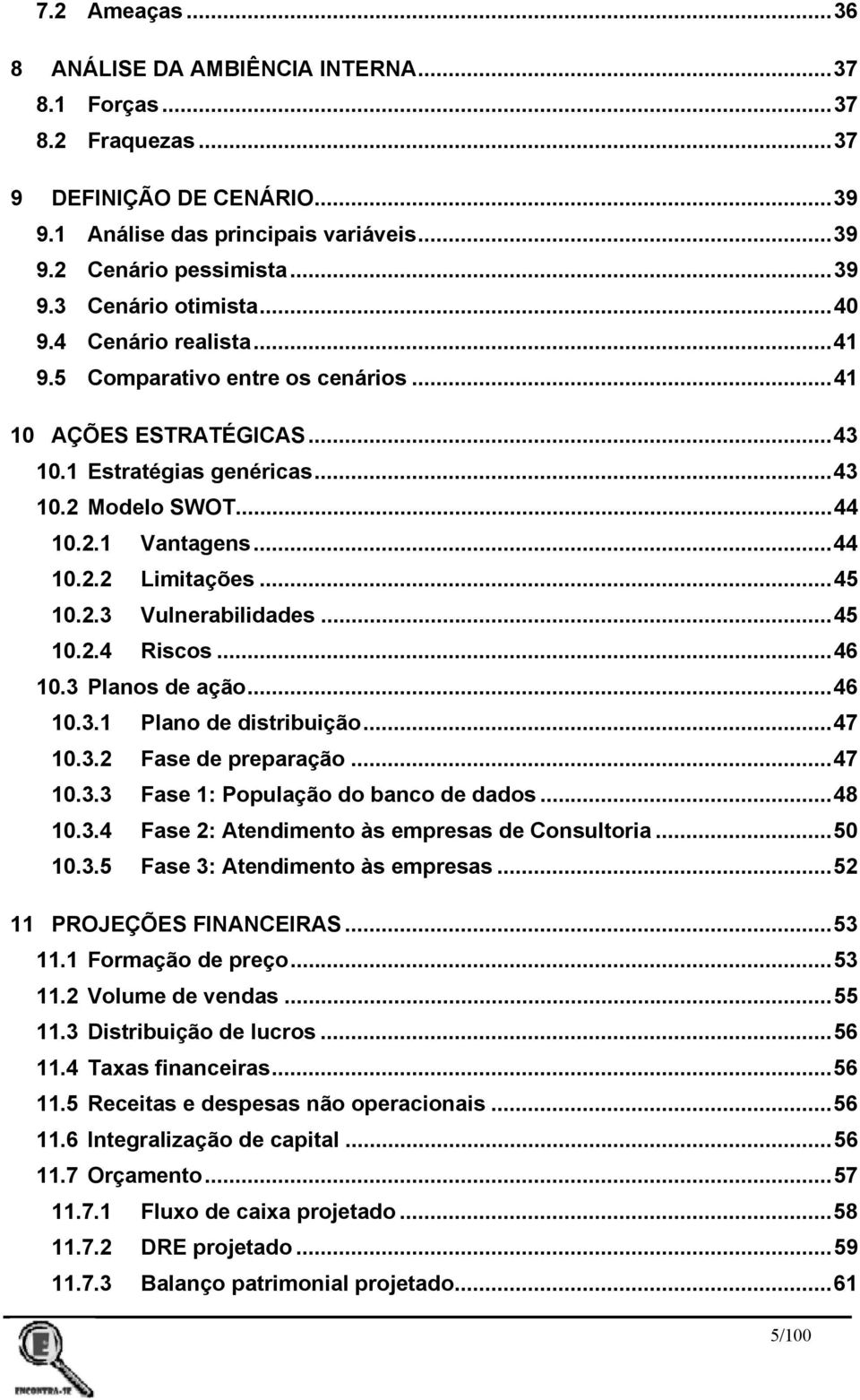 2.3 Vulnerabilidades...45 10.2.4 Riscos...46 10.3 Planos de ação...46 10.3.1 Plano de distribuição...47 10.3.2 Fase de preparação...47 10.3.3 Fase 1: População do banco de dados...48 10.3.4 Fase 2: Atendimento às empresas de Consultoria.