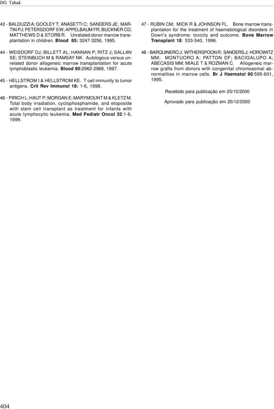 Autologous versus unrelated donor allogeneic marrow transplantation for acute lymphoblastic leukemia. Blood 90:2962-2968, 1997. 45 - HELLSTROM I & HELLSTROM KE. T cell immunity to tumor antigens.