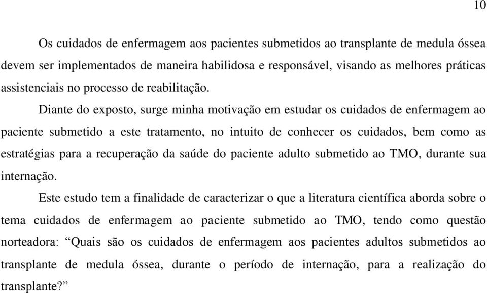 Diante do exposto, surge minha motivação em estudar os cuidados de enfermagem ao paciente submetido a este tratamento, no intuito de conhecer os cuidados, bem como as estratégias para a recuperação