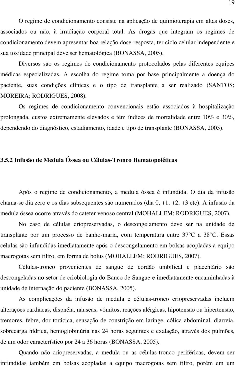 Diversos são os regimes de condicionamento protocolados pelas diferentes equipes médicas especializadas.