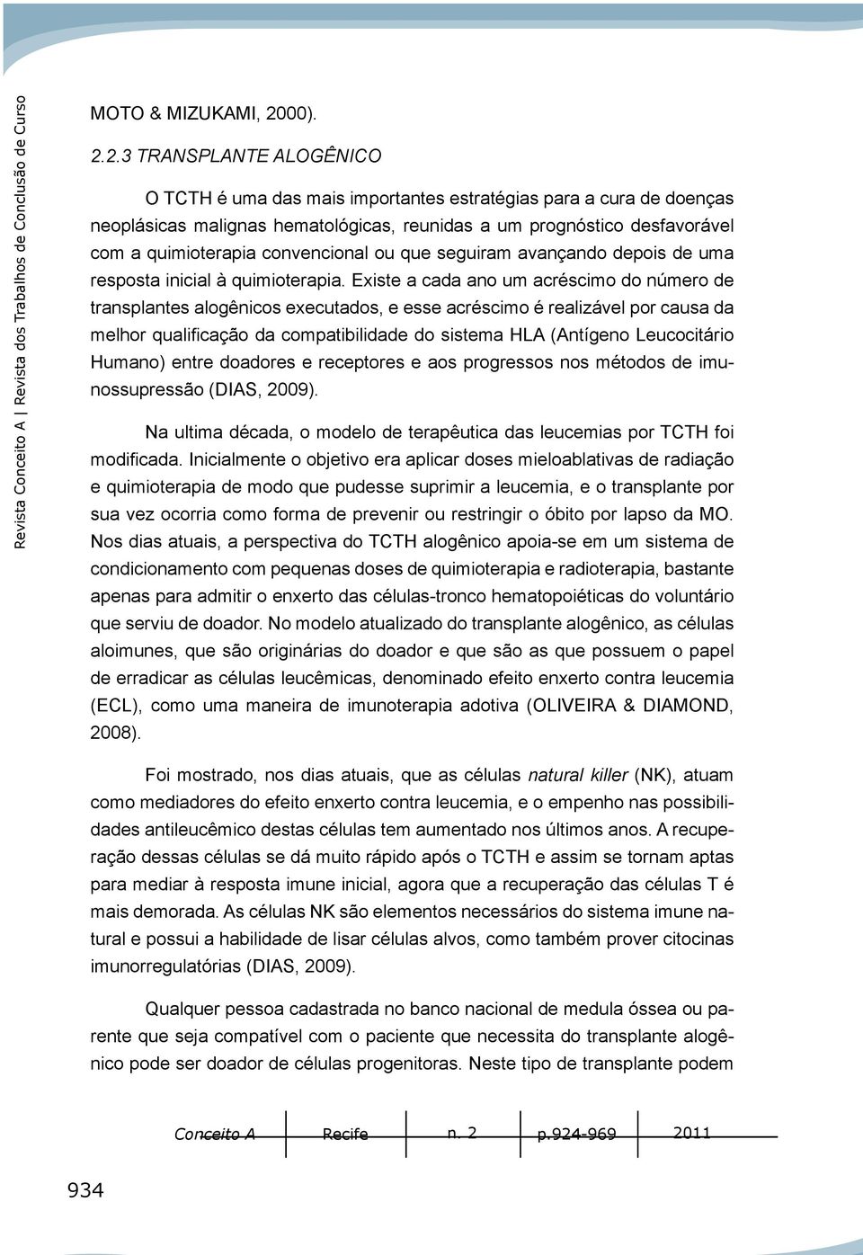 2.3 TRANSPLANTE ALOGÊNICO O TCTH é uma das mais importantes estratégias para a cura de doenças neoplásicas malignas hematológicas, reunidas a um prognóstico desfavorável com a quimioterapia