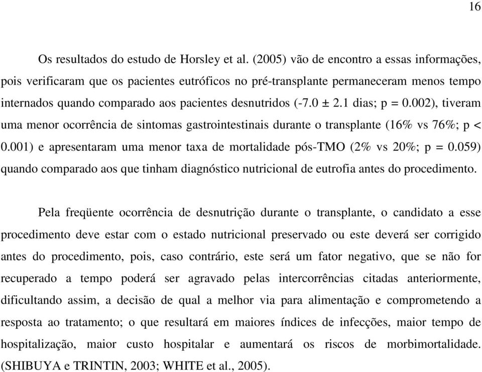 1 dias; p = 0.002), tiveram uma menor ocorrência de sintomas gastrointestinais durante o transplante (16% vs 76%; p < 0.001) e apresentaram uma menor taxa de mortalidade pós-tmo (2% vs 20%; p = 0.