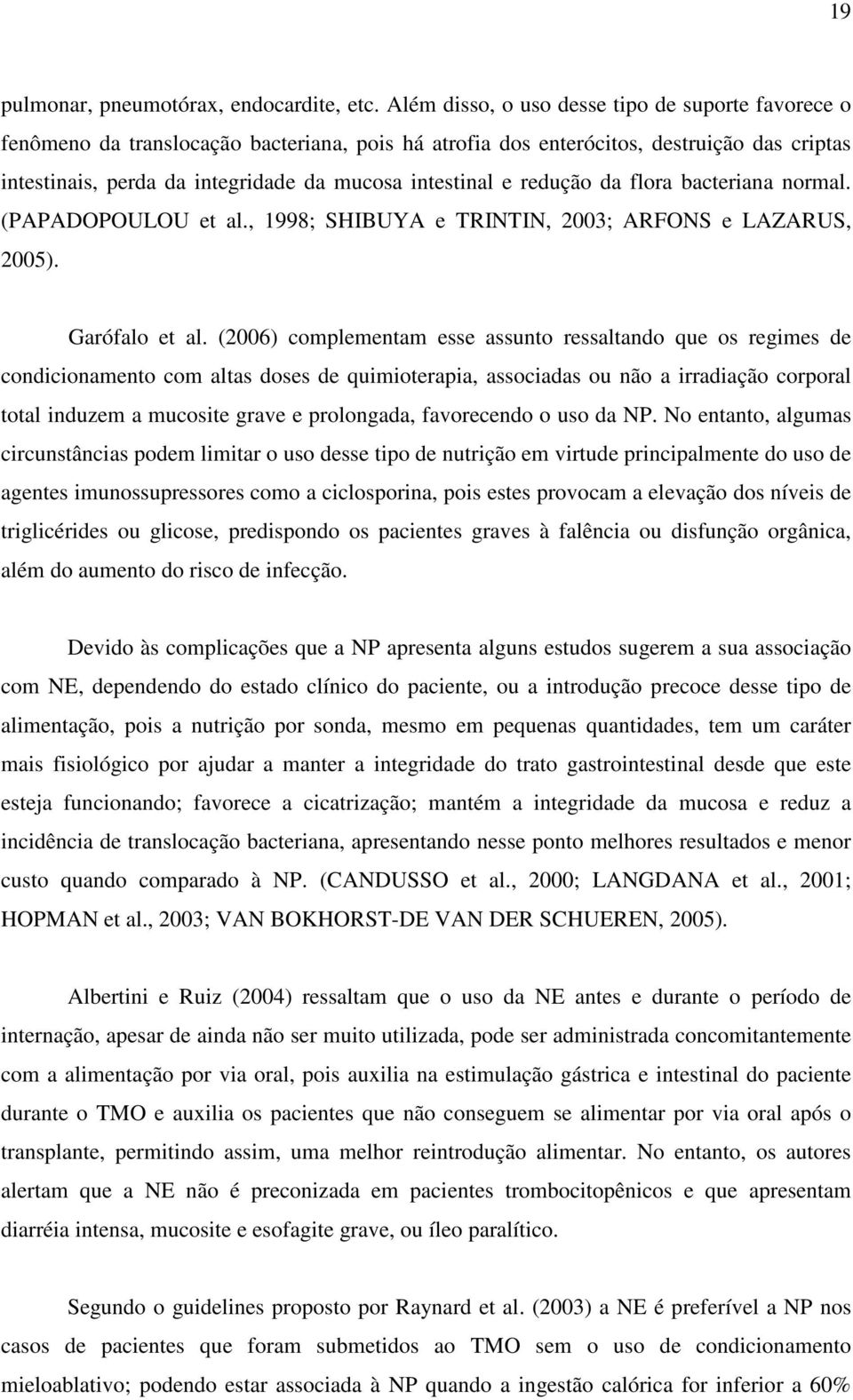 e redução da flora bacteriana normal. (PAPADOPOULOU et al., 1998; SHIBUYA e TRINTIN, 2003; ARFONS e LAZARUS, 2005). Garófalo et al.