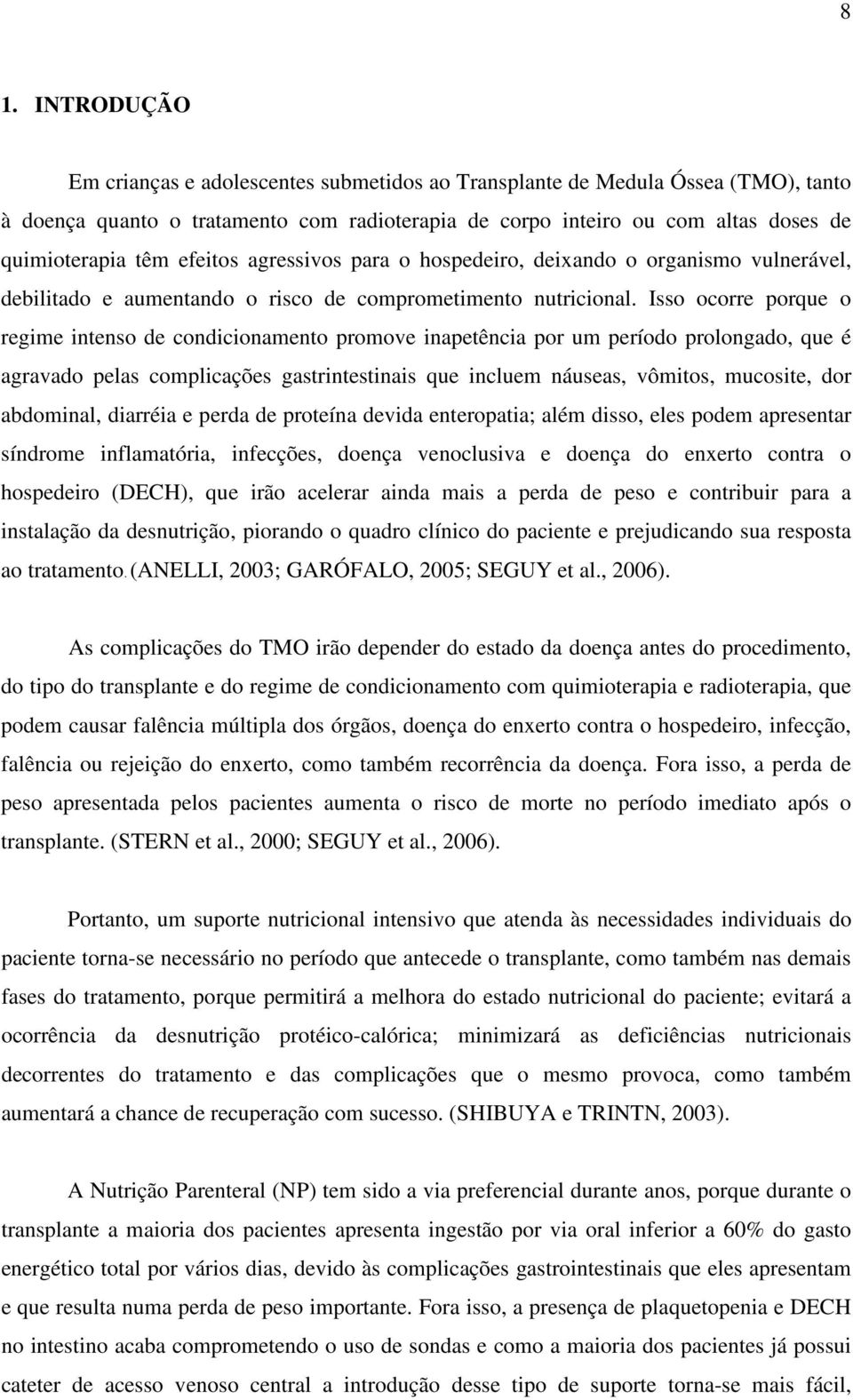 Isso ocorre porque o regime intenso de condicionamento promove inapetência por um período prolongado, que é agravado pelas complicações gastrintestinais que incluem náuseas, vômitos, mucosite, dor