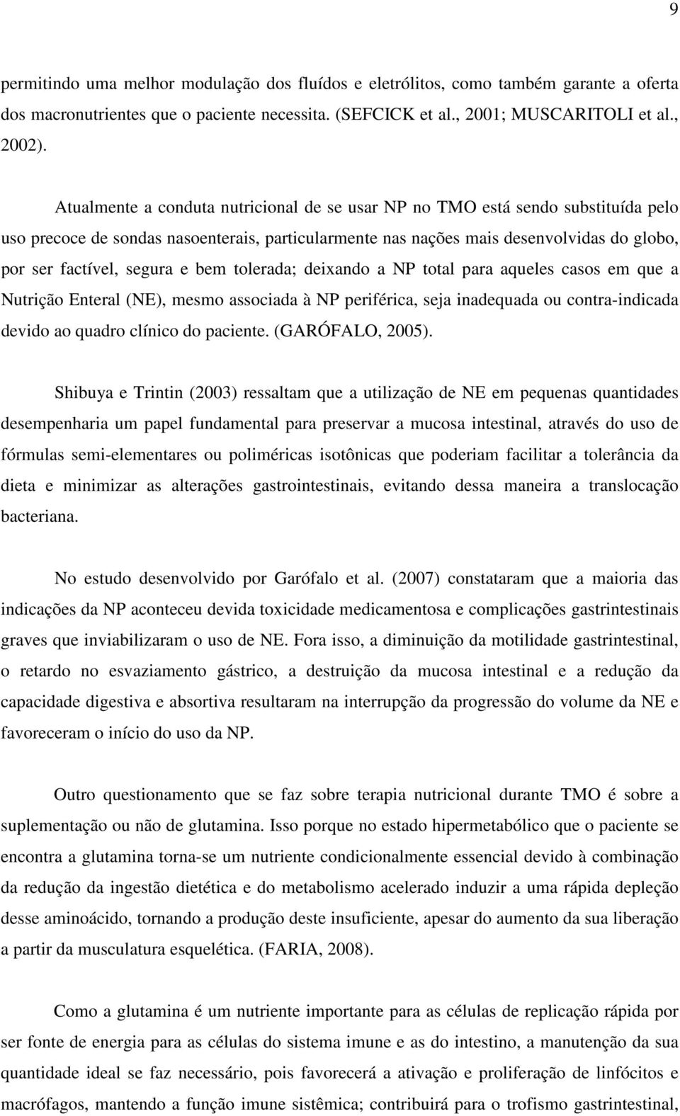 e bem tolerada; deixando a NP total para aqueles casos em que a Nutrição Enteral (NE), mesmo associada à NP periférica, seja inadequada ou contra-indicada devido ao quadro clínico do paciente.