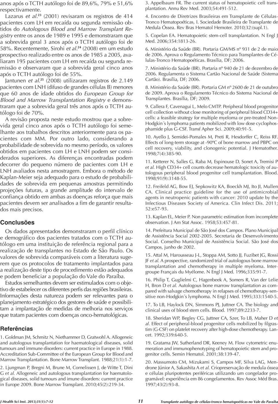 sobrevida geral 3 anos após o TCTH autólogo foi de 58%. Recentemente, Sirohi et al.