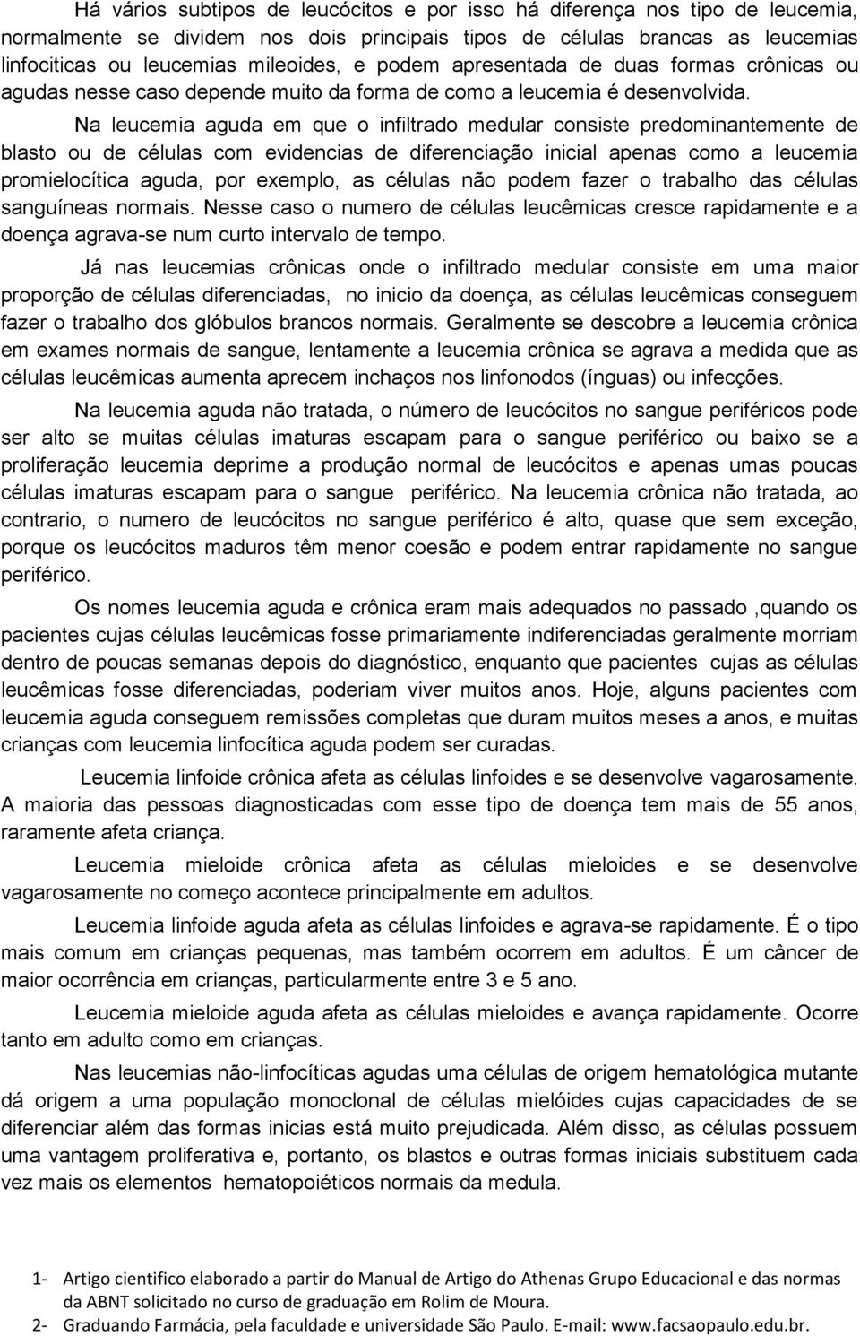 Na leucemia aguda em que o infiltrado medular consiste predominantemente de blasto ou de células com evidencias de diferenciação inicial apenas como a leucemia promielocítica aguda, por exemplo, as