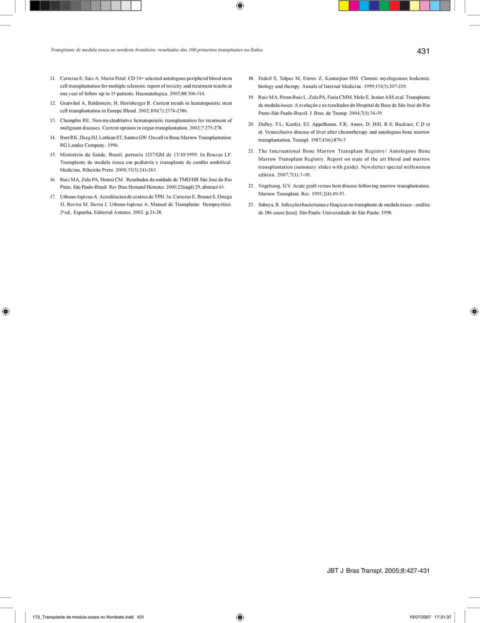 2003;88:306-314. 12. Gratwhol A, Baldomero, H, Horisberger B. Current trends in hematopoietic stem cell transplantation in Europe Blood. 2002;100(7):2374-2386. 13. Champlin RE.