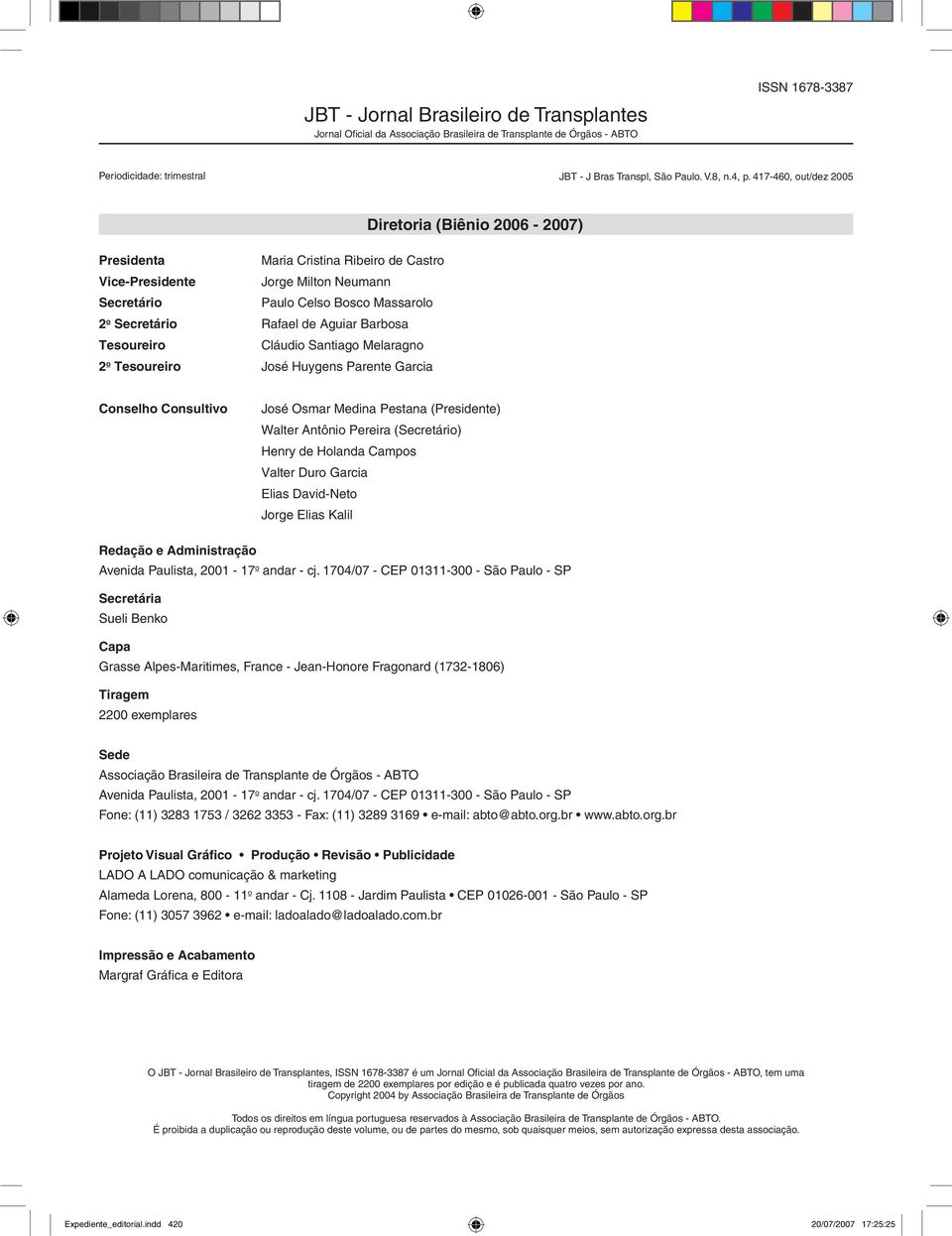 Aguiar Barbosa Tesoureiro Cláudio Santiago Melaragno 2 o Tesoureiro José Huygens Parente Garcia Conselho Consultivo José Osmar Medina Pestana (Presidente) Walter Antônio Pereira (Secretário) Henry de