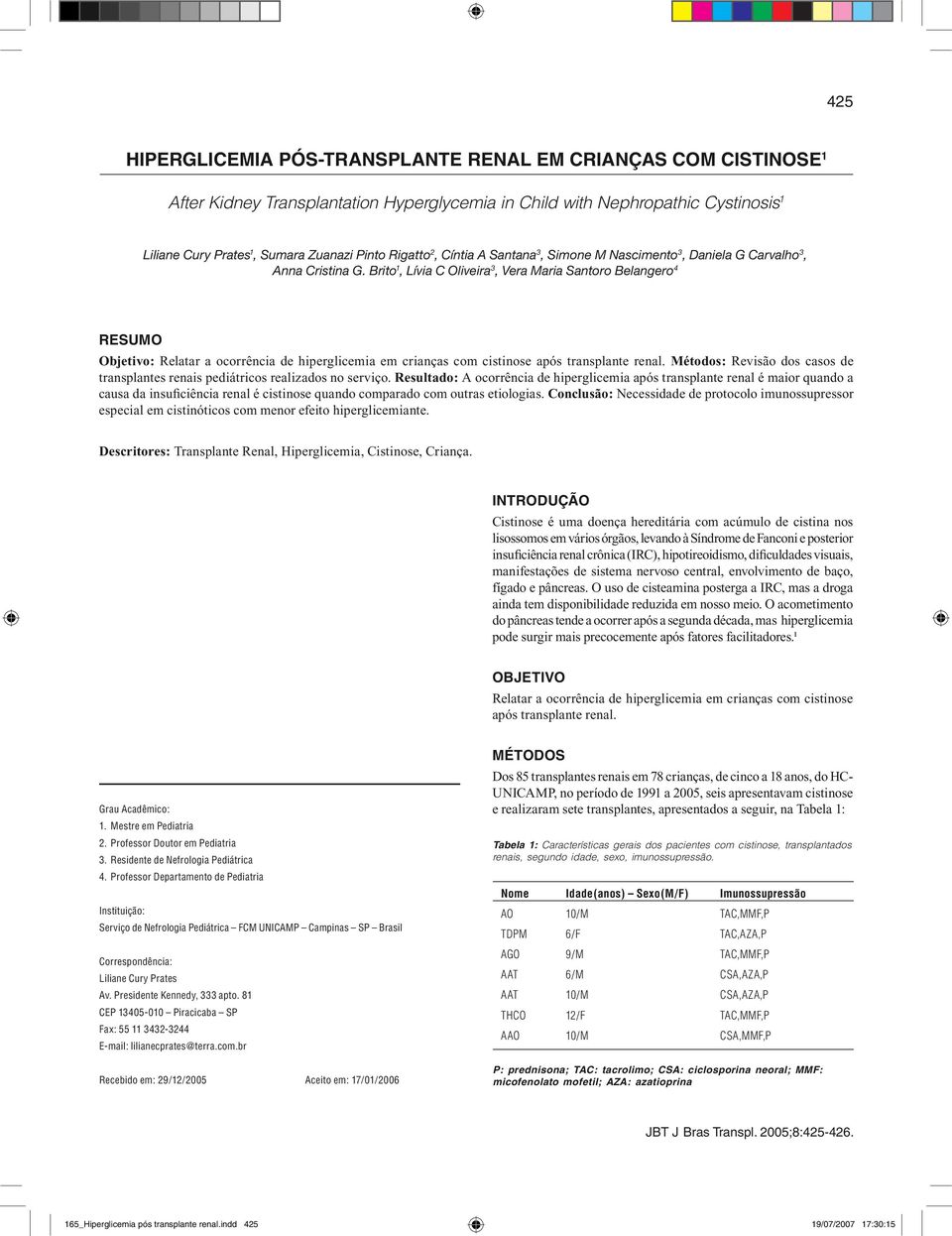 Brito 1, Lívia C Oliveira 3, Vera Maria Santoro Belangero 4 RESUMO Objetivo: Relatar a ocorrência de hiperglicemia em crianças com cistinose após transplante renal.